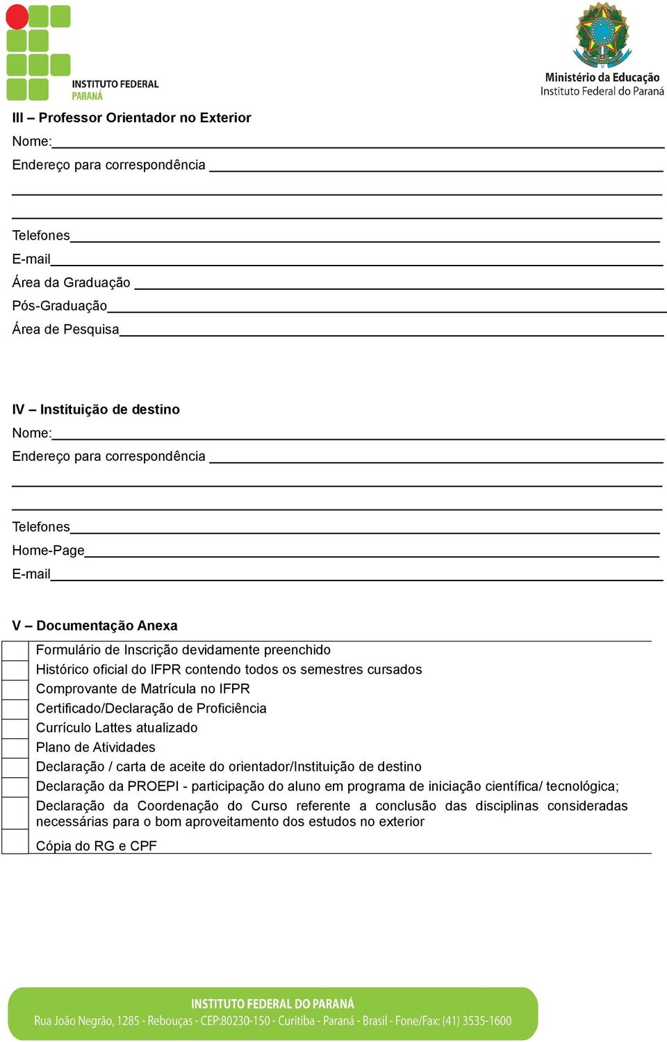 no IFPR Certificado/Declaração de Proficiência Currículo Lattes atualizado Plano de Atividades Declaração / carta de aceite do orientador/instituição de destino Declaração da PROEPI - participação do