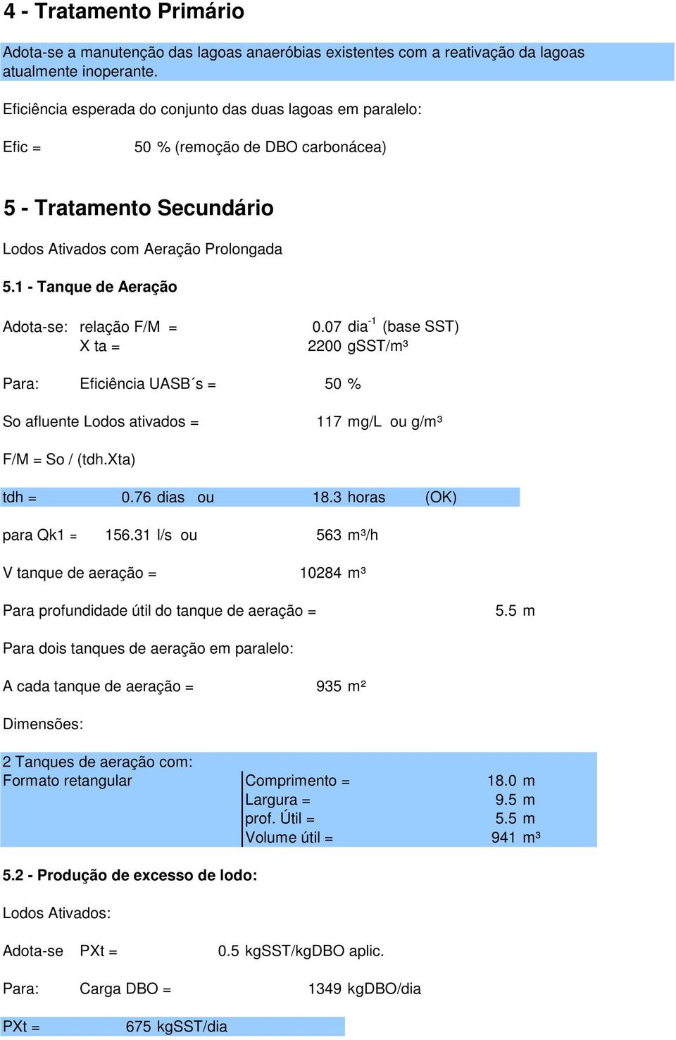 1 - Tanque de Aeração Adota-se: relação F/M = X ta = 0.07 dia -1 (base SST) 2200 gsst/m³ Para: Eficiência UASB s = 50 % So afluente Lodos ativados = 117 mg/l ou g/m³ F/M = So / (tdh.xta) tdh = 0.