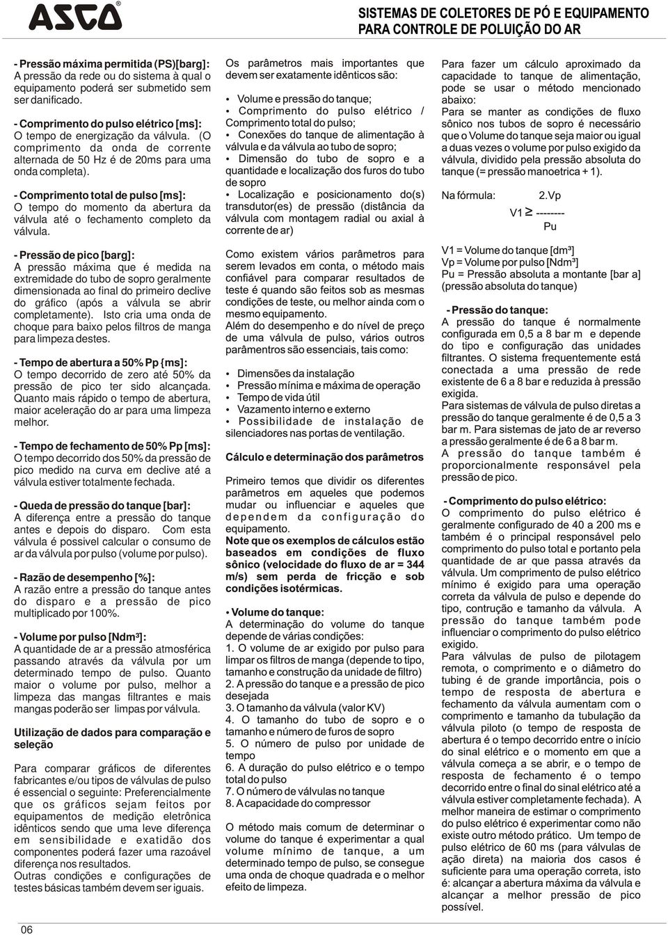 Comprimento total de pulso [ms]: O tempo do momento da abertura da válvula até o fechamento completo da válvula.