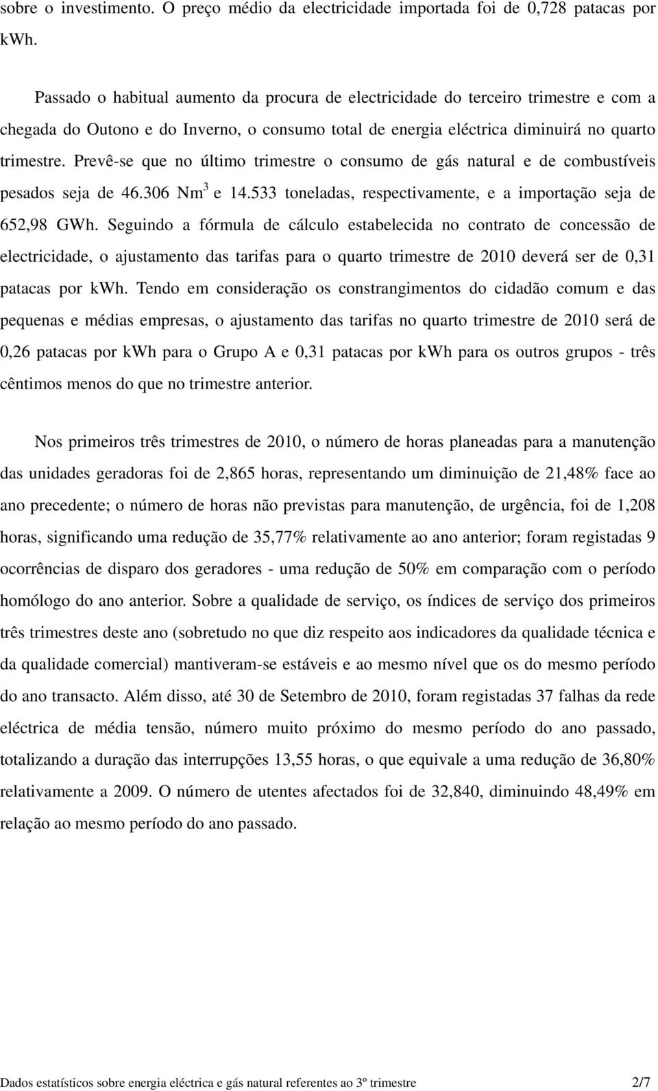 Prevê-se que no último trimestre o consumo de gás natural e de combustíveis pesados seja de 46.306 Nm 3 e 14.533 toneladas, respectivamente, e a importação seja de 652,98 GWh.