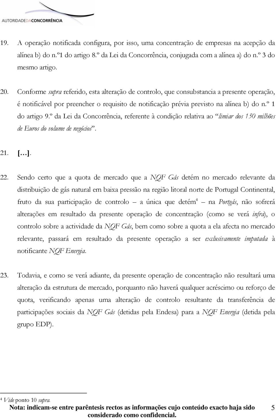 º 1 do artigo 9.º da Lei da Concorrência, referente à condição relativa ao limiar dos 150 milhões de Euros do volume de negócios. 21. [ ]. 22.