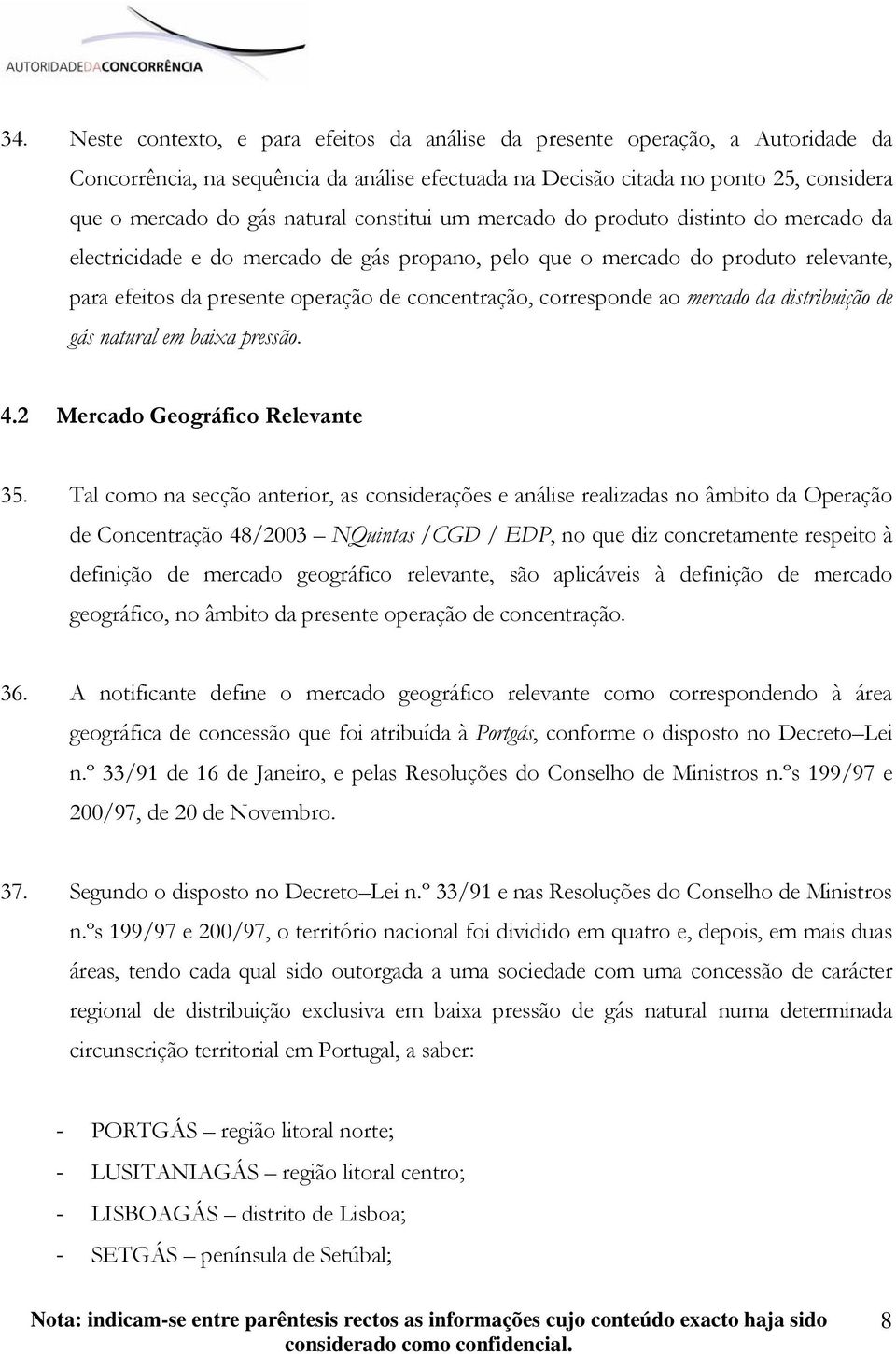 corresponde ao mercado da distribuição de gás natural em baixa pressão. 4.2 Mercado Geográfico Relevante 35.