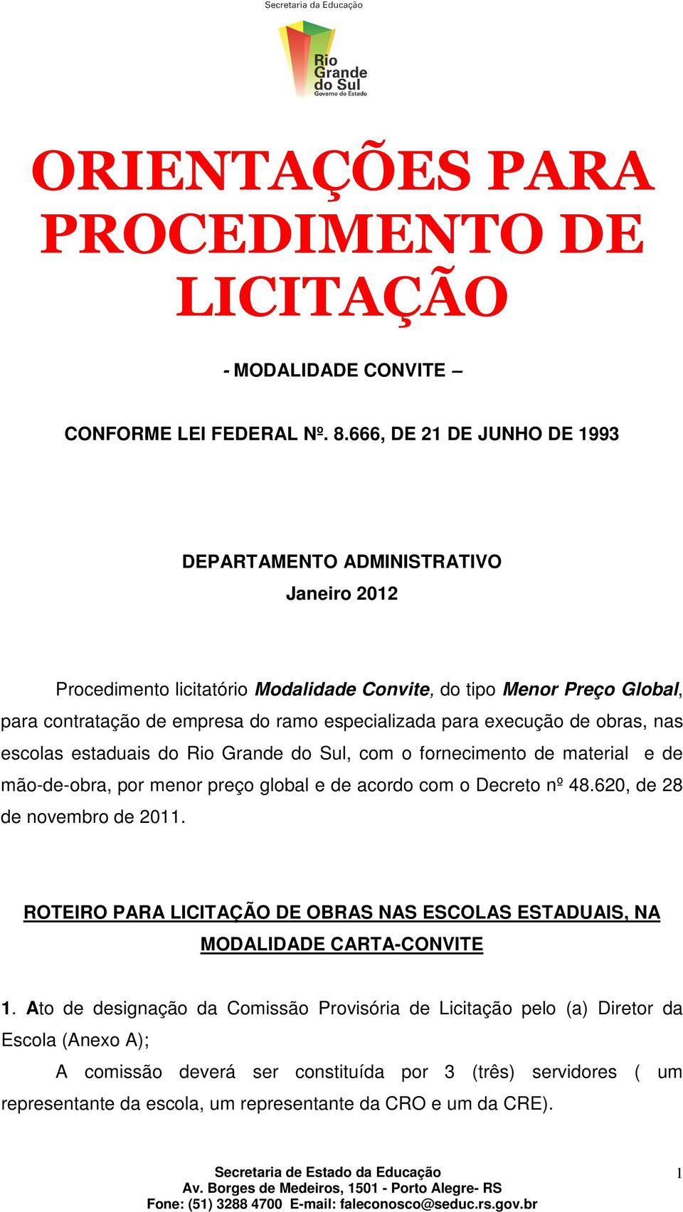 execução de obras, nas escolas estaduais do Rio Grande do Sul, com o fornecimento de material e de mão-de-obra, por menor preço global e de acordo com o Decreto nº 48.620, de 28 de novembro de 2011.
