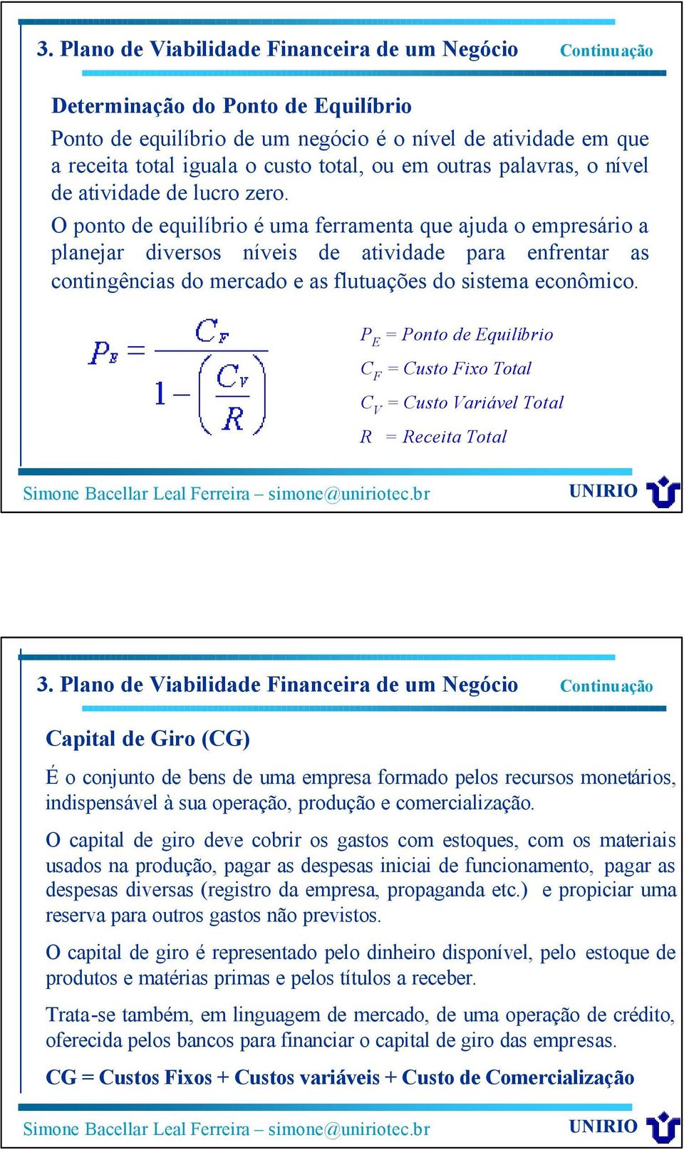 P E = Ponto de Equilíbrio C F = Custo Fixo Total C V = Custo Variável Total R = Receita Total Capital de Giro (CG) É o conjunto de bens de uma empresa formado pelos recursos monetários, indispensável