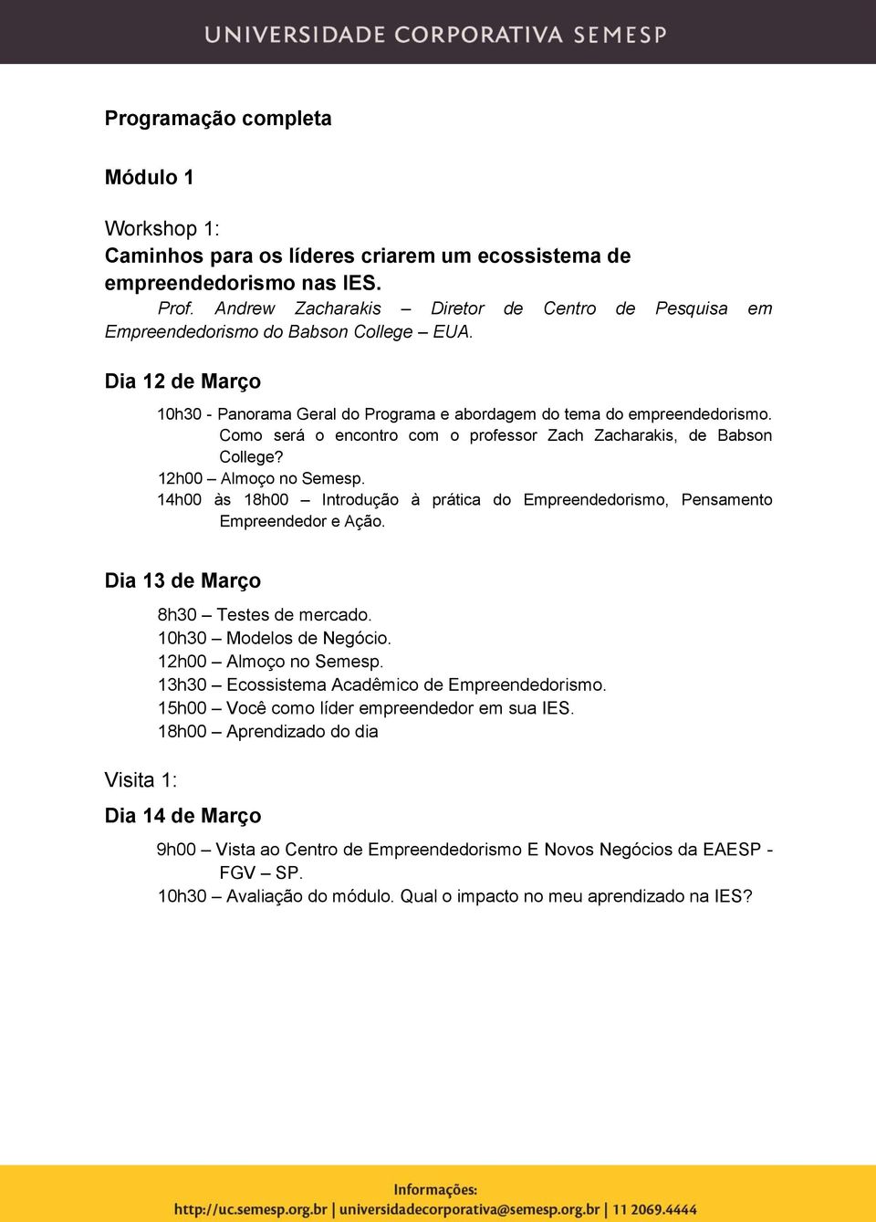 Como será o encontro com o professor Zach Zacharakis, de Babson College? 14h00 às 18h00 Introdução à prática do Empreendedorismo, Pensamento Empreendedor e Ação.