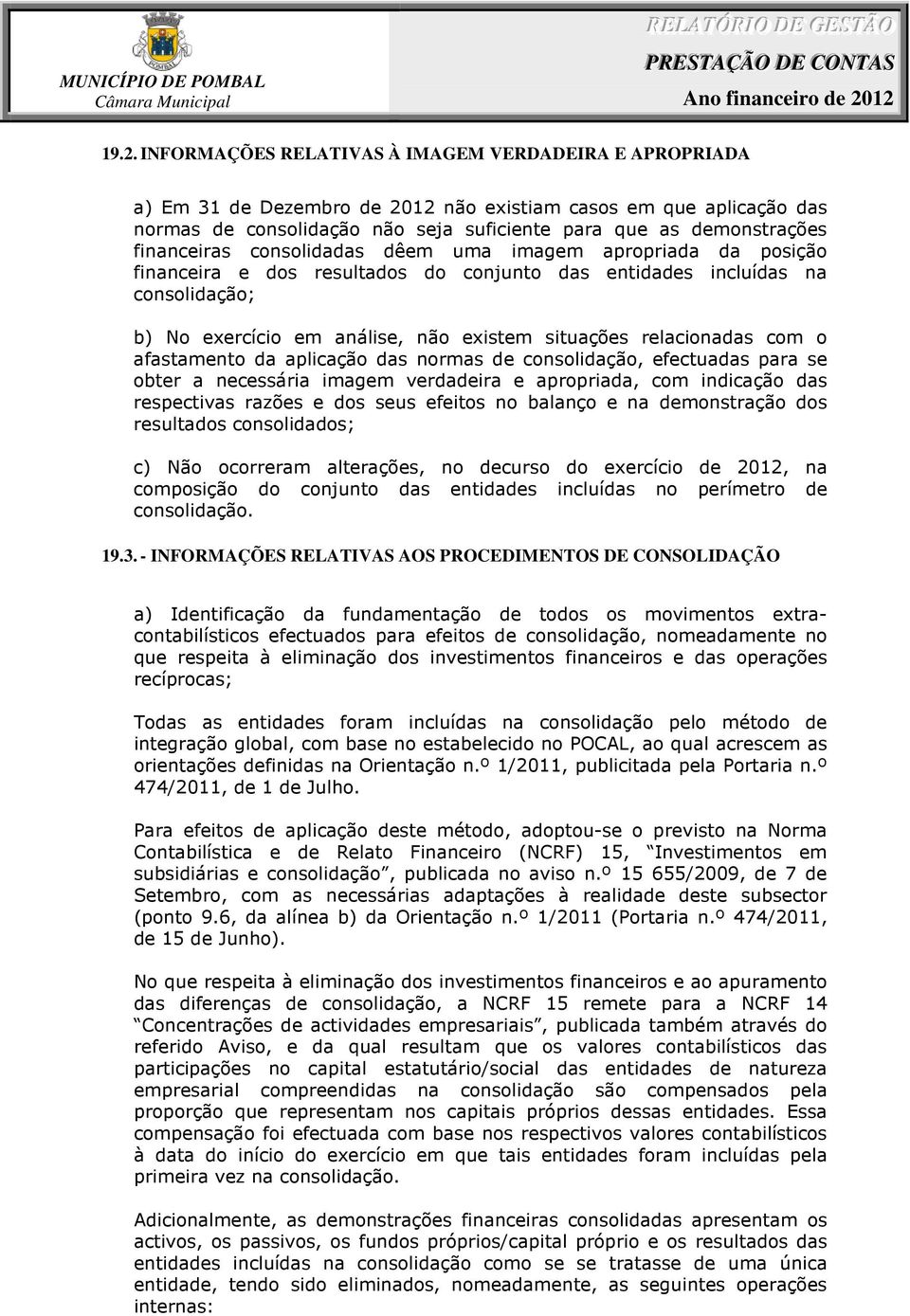 relacionadas com o afastamento da aplicação das normas de consolidação, efectuadas para se obter a necessária imagem verdadeira e apropriada, com indicação das respectivas razões e dos seus efeitos