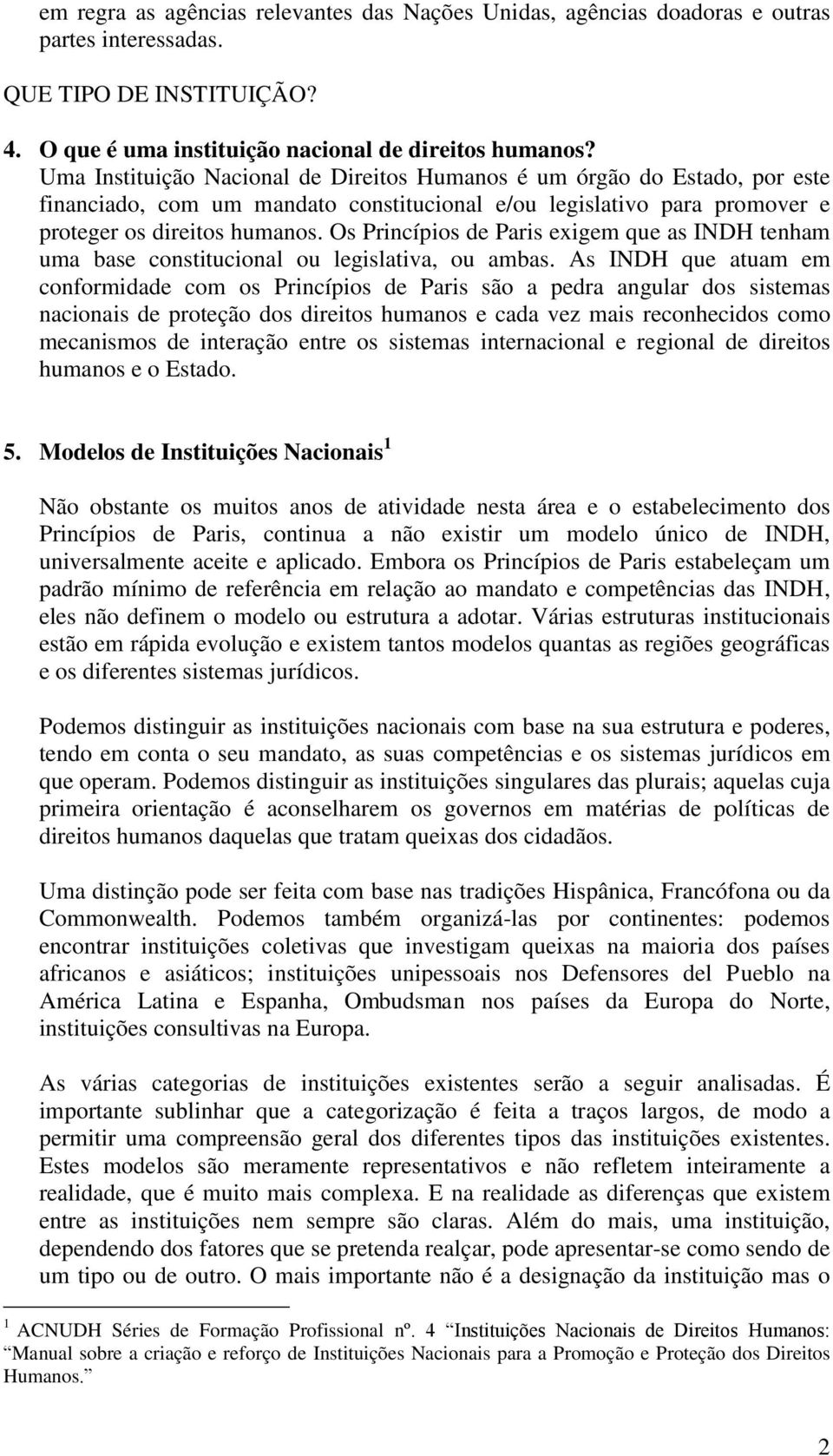 Os Princípios de Paris exigem que as INDH tenham uma base constitucional ou legislativa, ou ambas.