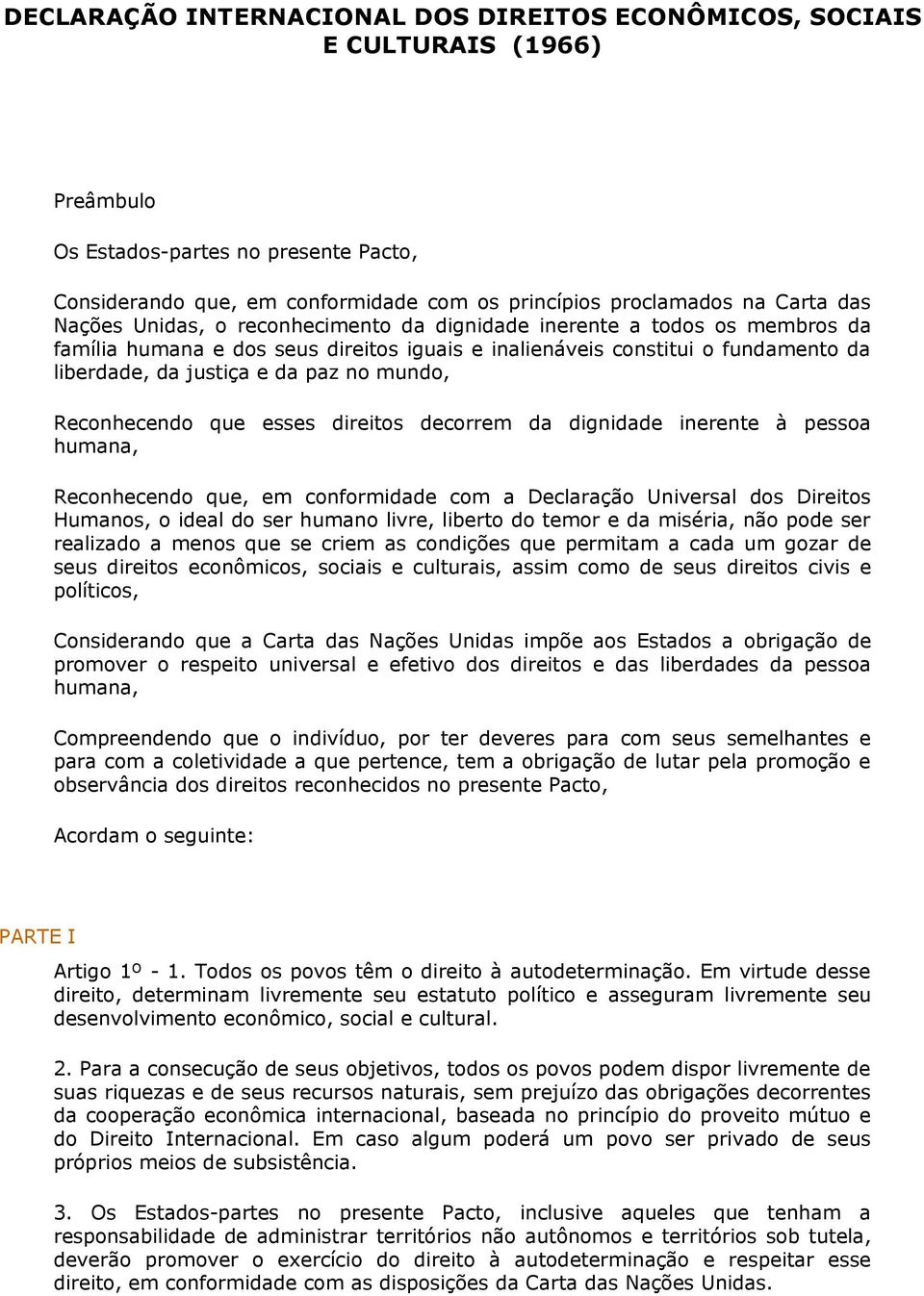 mundo, Reconhecendo que esses direitos decorrem da dignidade inerente à pessoa humana, Reconhecendo que, em conformidade com a Declaração Universal dos Direitos Humanos, o ideal do ser humano livre,