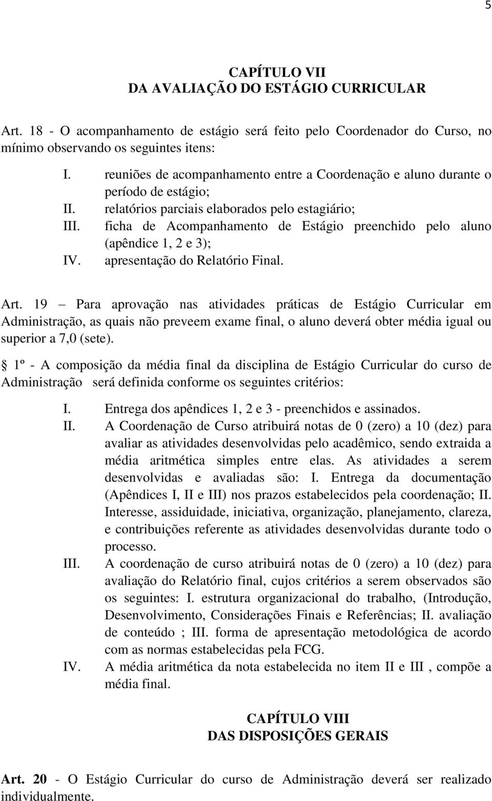 ficha de Acompanhamento de Estágio preenchido pelo aluno (apêndice 1, 2 e 3); IV. apresentação do Relatório Final. Art.