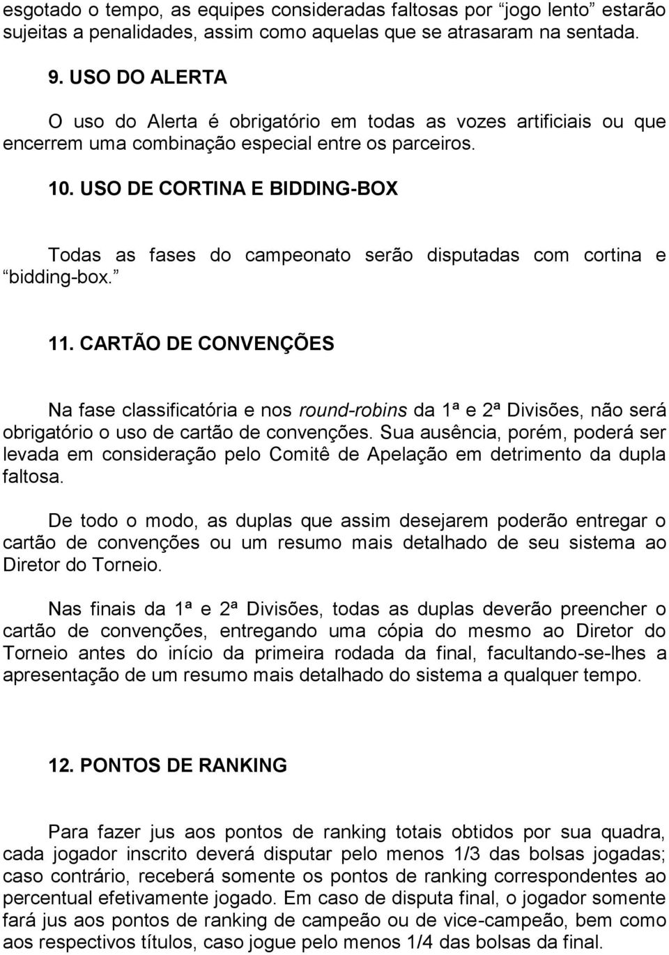 USO DE CORTINA E BIDDING-BOX Todas as fases do campeonato serão disputadas com cortina e bidding-box. 11.