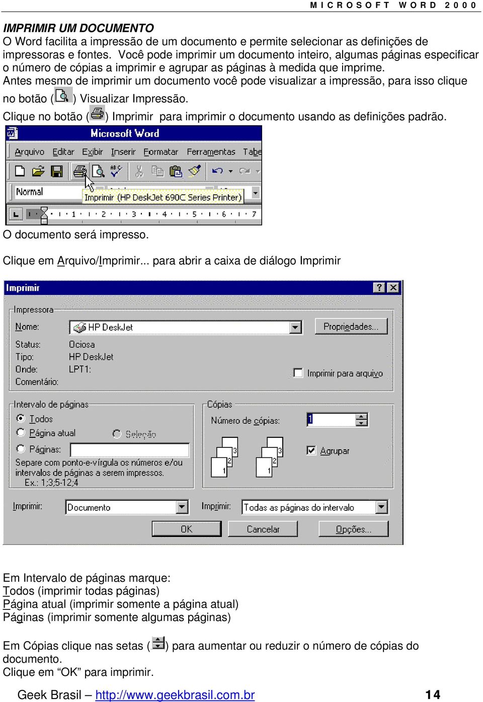 Antes mesmo de imprimir um documento você pode visualizar a impressão, para isso clique no botão ( Clique no botão ( ) Visualizar Impressão.