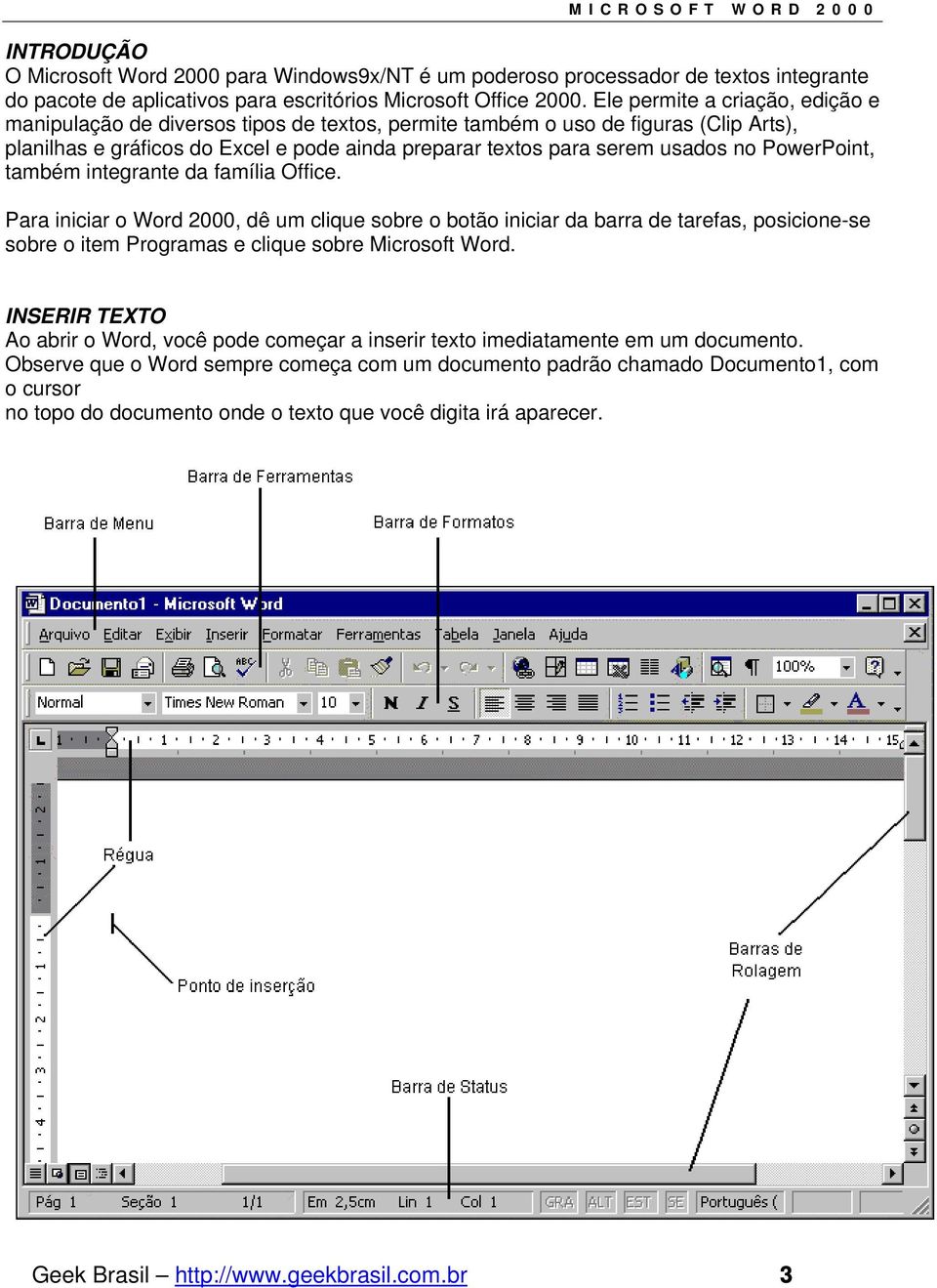 PowerPoint, também integrante da família Office. Para iniciar o Word 2000, dê um clique sobre o botão iniciar da barra de tarefas, posicione-se sobre o item Programas e clique sobre Microsoft Word.