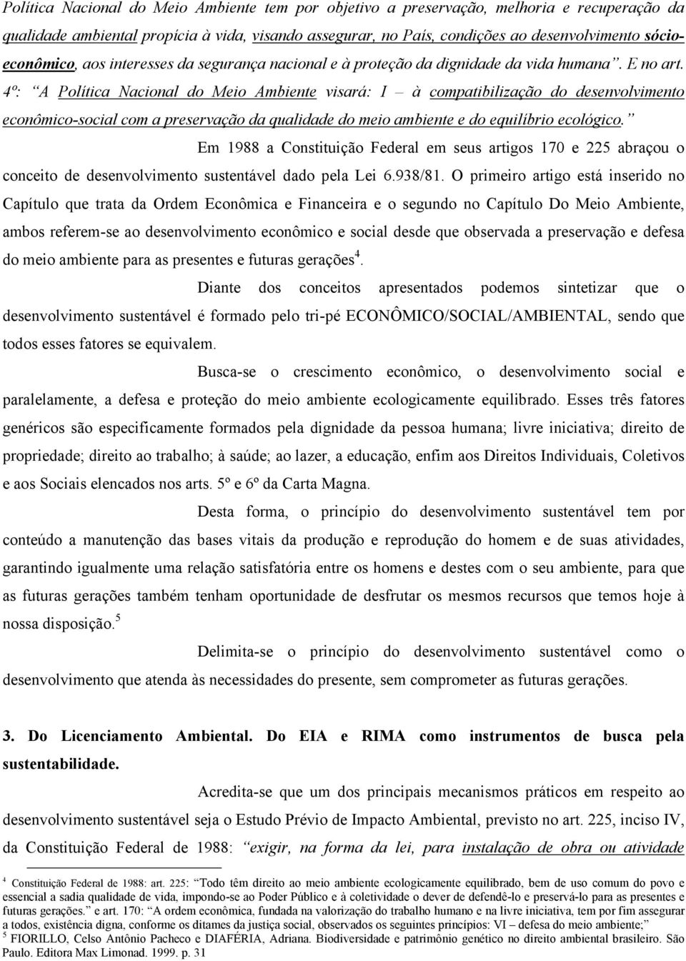 4º: A Política Nacional do Meio Ambiente visará: I à compatibilização do desenvolvimento econômico-social com a preservação da qualidade do meio ambiente e do equilíbrio ecológico.