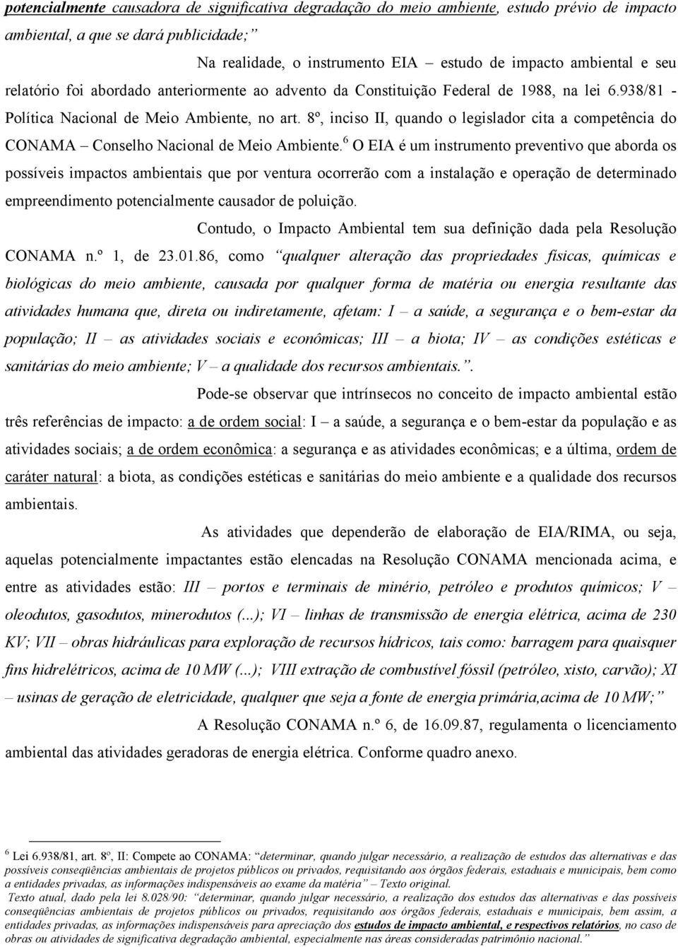 8º, inciso II, quando o legislador cita a competência do CONAMA Conselho Nacional de Meio Ambiente.