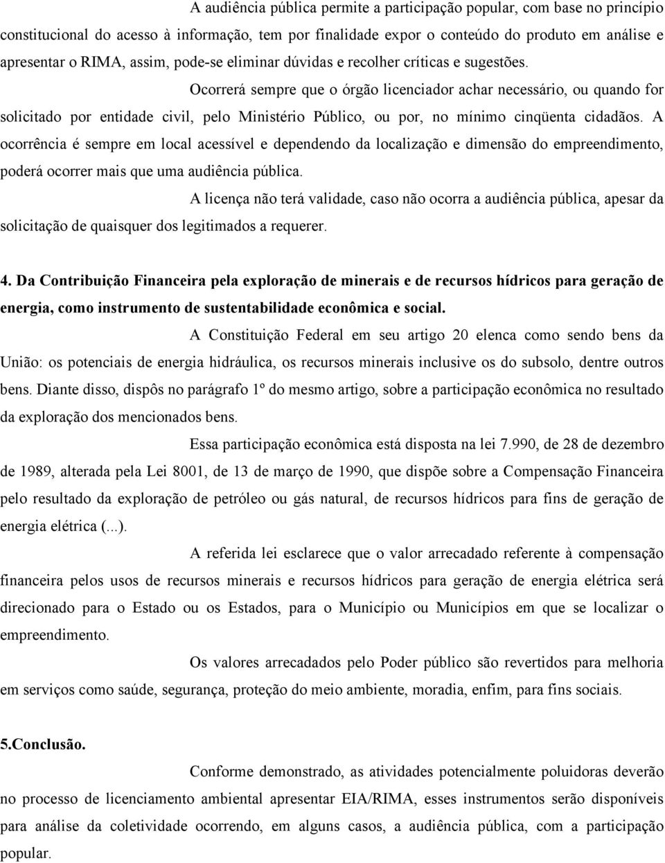 Ocorrerá sempre que o órgão licenciador achar necessário, ou quando for solicitado por entidade civil, pelo Ministério Público, ou por, no mínimo cinqüenta cidadãos.