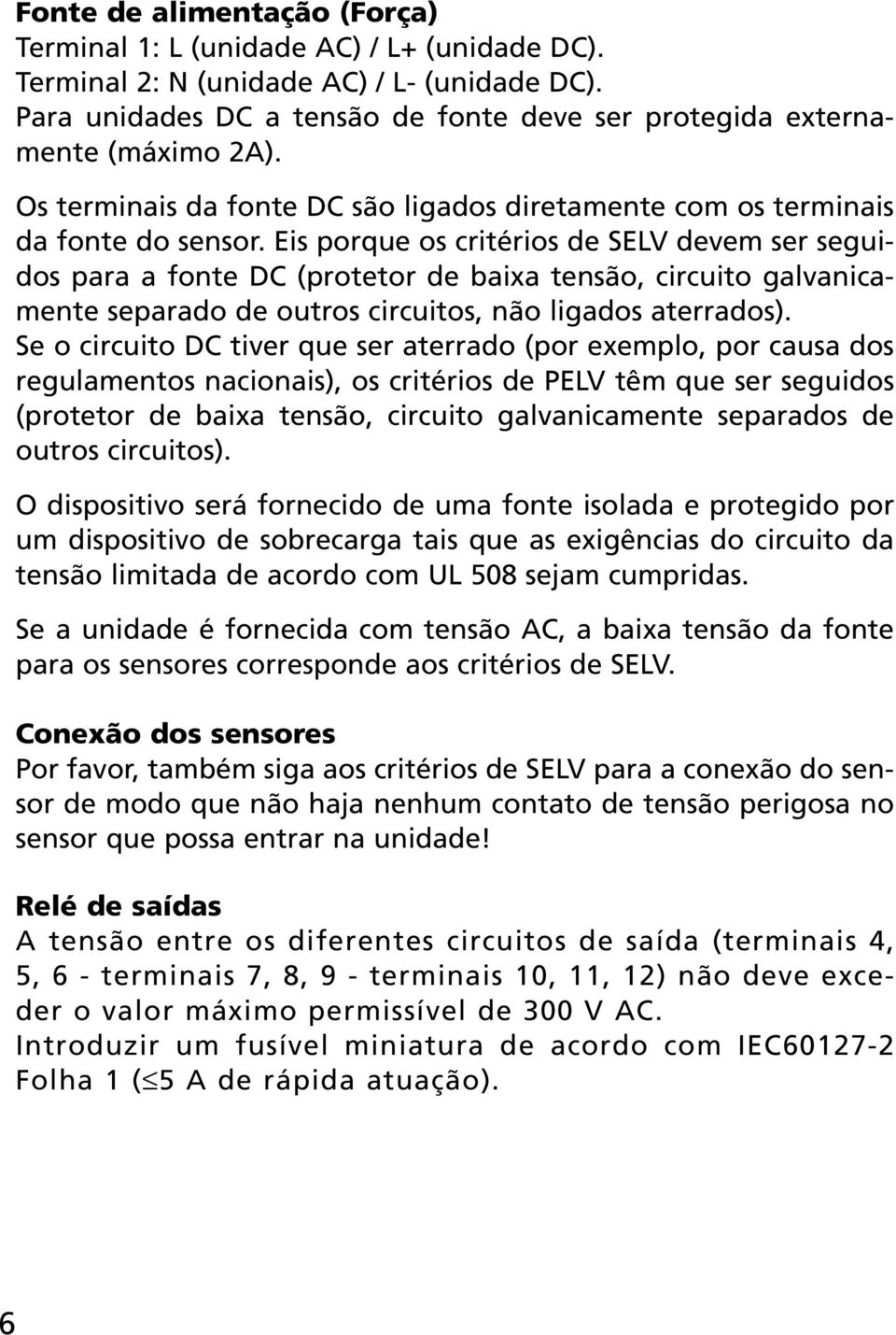 Eis porque os critérios de SELV devem ser seguidos para a fonte DC (protetor de baixa tensão, circuito galvanicamente separado de outros circuitos, não ligados aterrados).