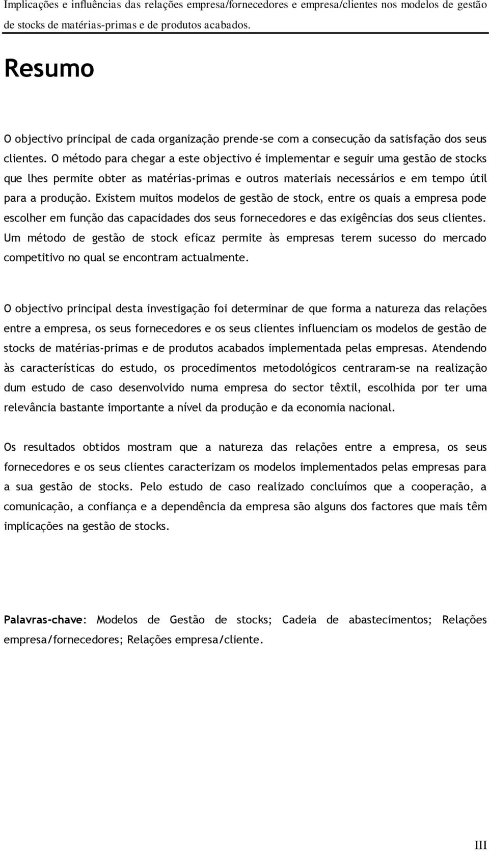 Existem muitos modelos de gestão de stock, entre os quais a empresa pode escolher em função das capacidades dos seus fornecedores e das exigências dos seus clientes.