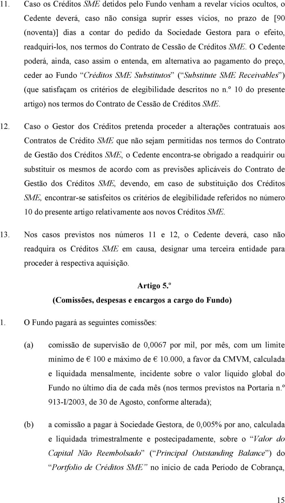 O Cedente poderá, ainda, caso assim o entenda, em alternativa ao pagamento do preço, ceder ao Fundo Créditos SME Substitutos ( Substitute SME Receivables ) (que satisfaçam os critérios de