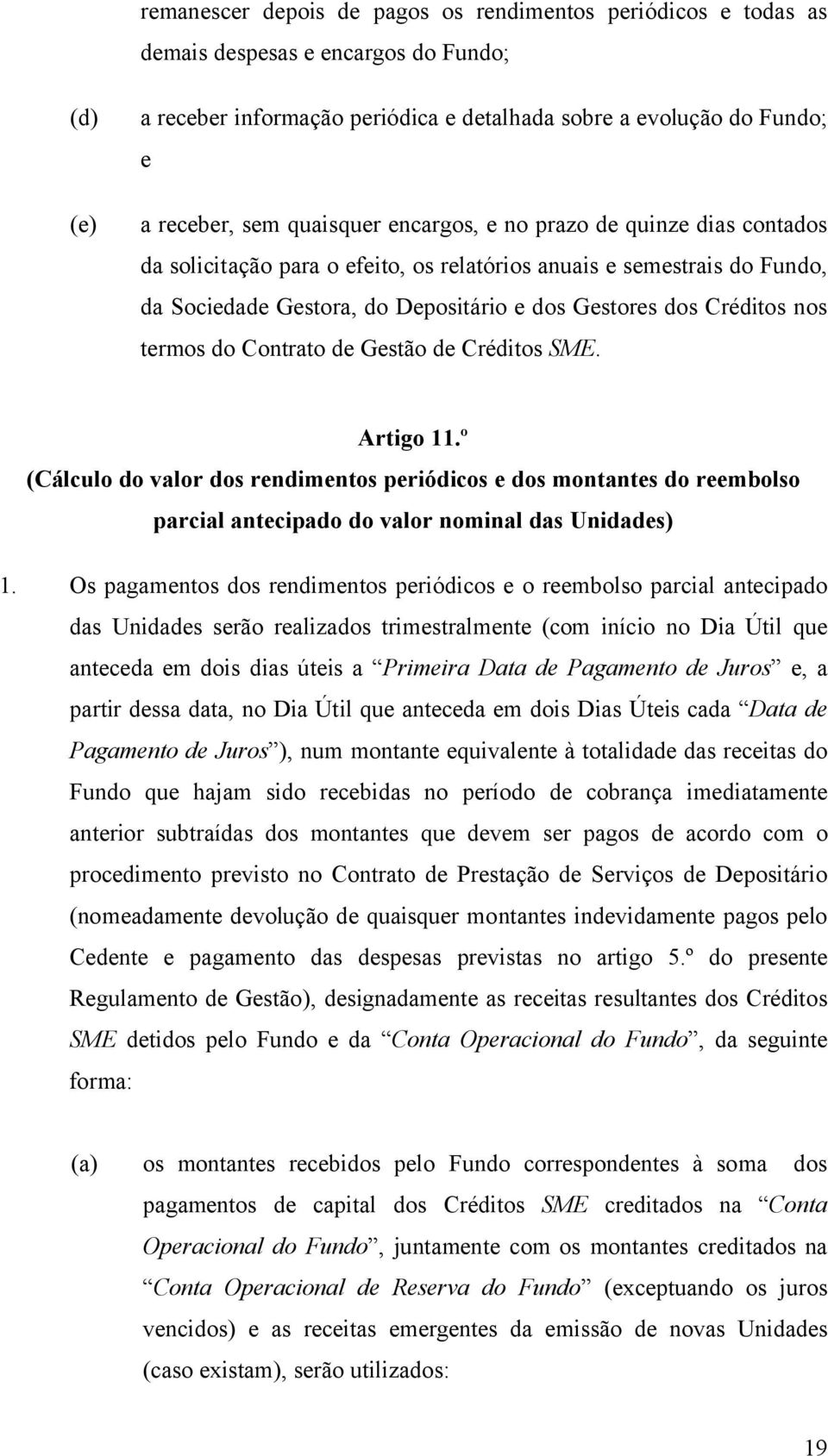 termos do Contrato de Gestão de Créditos SME. Artigo 11.º (Cálculo do valor dos rendimentos periódicos e dos montantes do reembolso parcial antecipado do valor nominal das Unidades) 1.