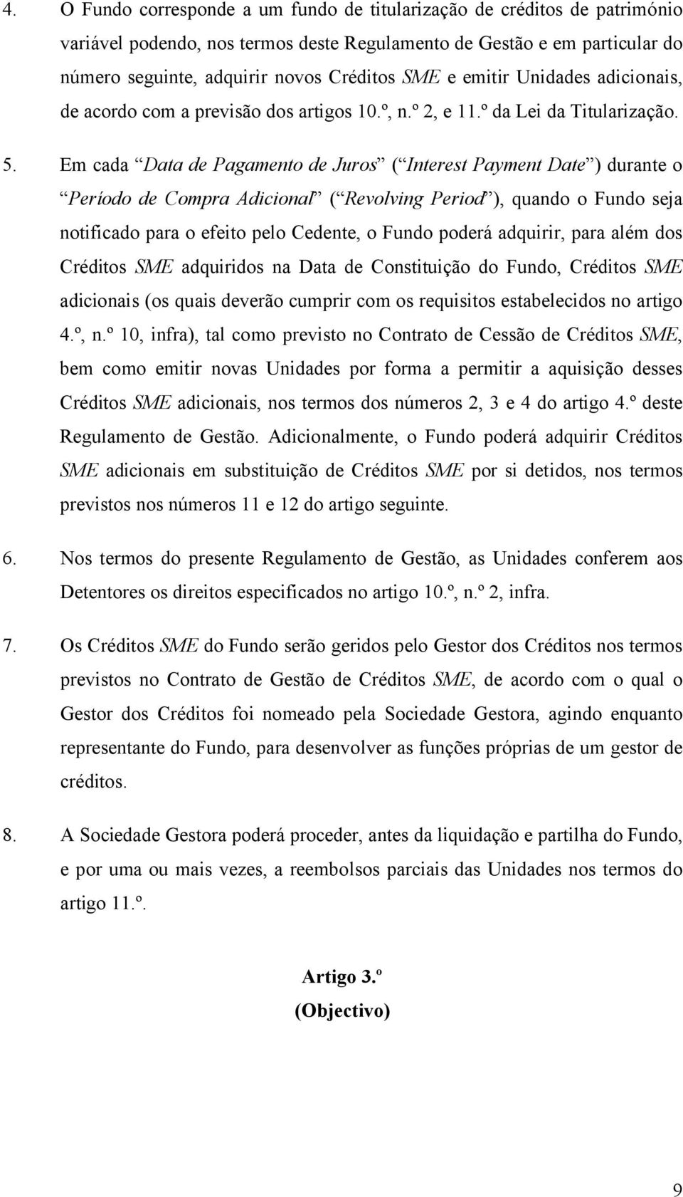 Em cada Data de Pagamento de Juros ( Interest Payment Date ) durante o Período de Compra Adicional ( Revolving Period ), quando o Fundo seja notificado para o efeito pelo Cedente, o Fundo poderá