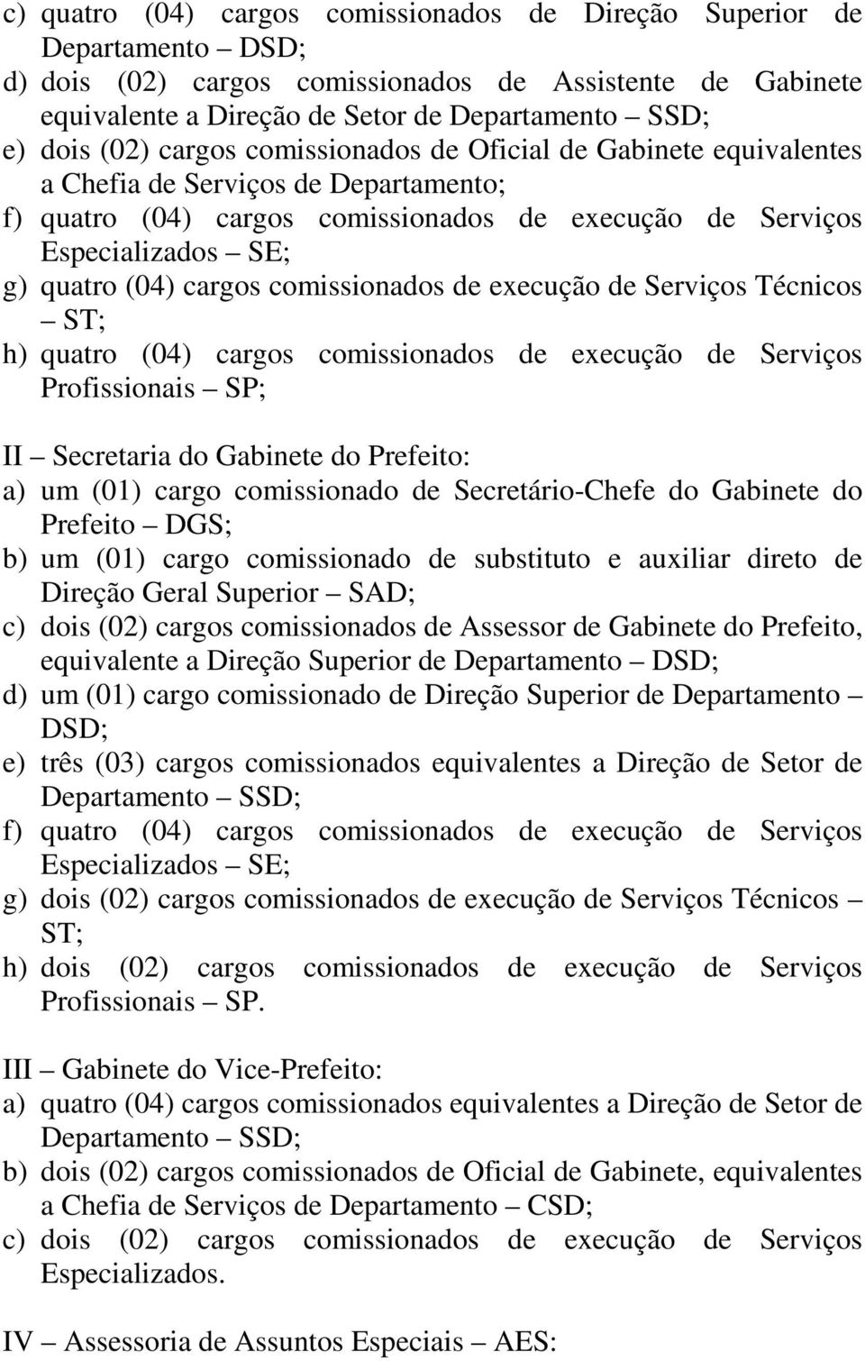 quatro (04) cargos comissionados de execução de Serviços Profissionais SP; II Secretaria do Gabinete do Prefeito: a) um (01) cargo comissionado de Secretário-Chefe do Gabinete do Prefeito DGS; b) um