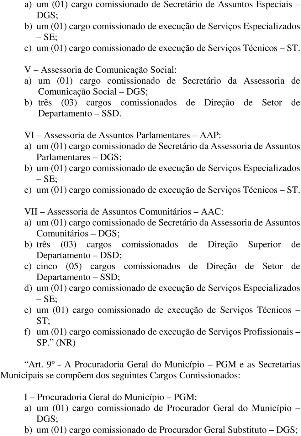 V Assessoria de Comunicação Social: a) um (01) cargo comissionado de Secretário da Assessoria de Comunicação Social DGS; b) três (03) cargos comissionados de Direção de Setor de Departamento SSD.