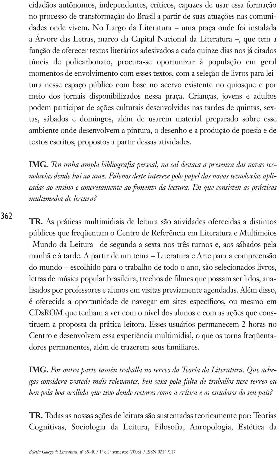 citados túneis de policarbonato, procura-se oportunizar à população em geral momentos de envolvimento com esses textos, com a seleção de livros para leitura nesse espaço público com base no acervo