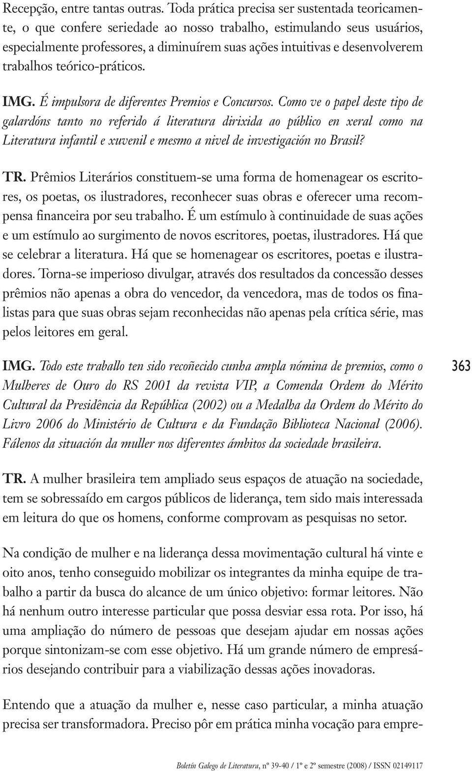 trabalhos teórico-práticos. IMG. É impulsora de diferentes Premios e Concursos.