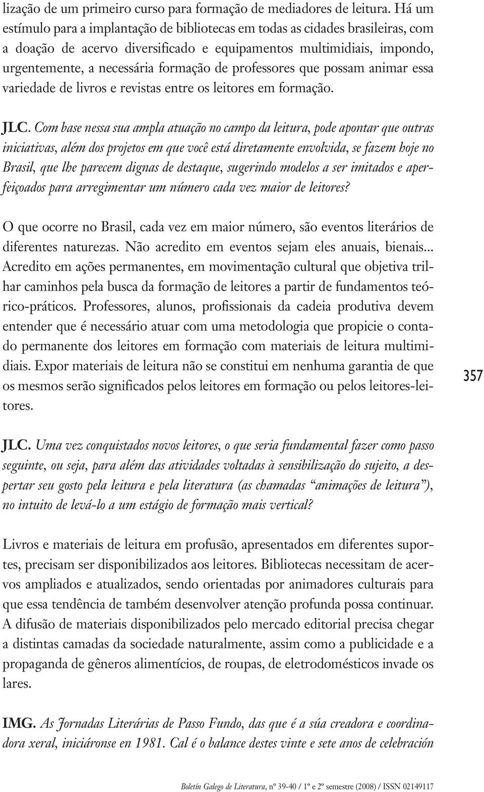 professores que possam animar essa variedade de livros e revistas entre os leitores em formação. JLC.