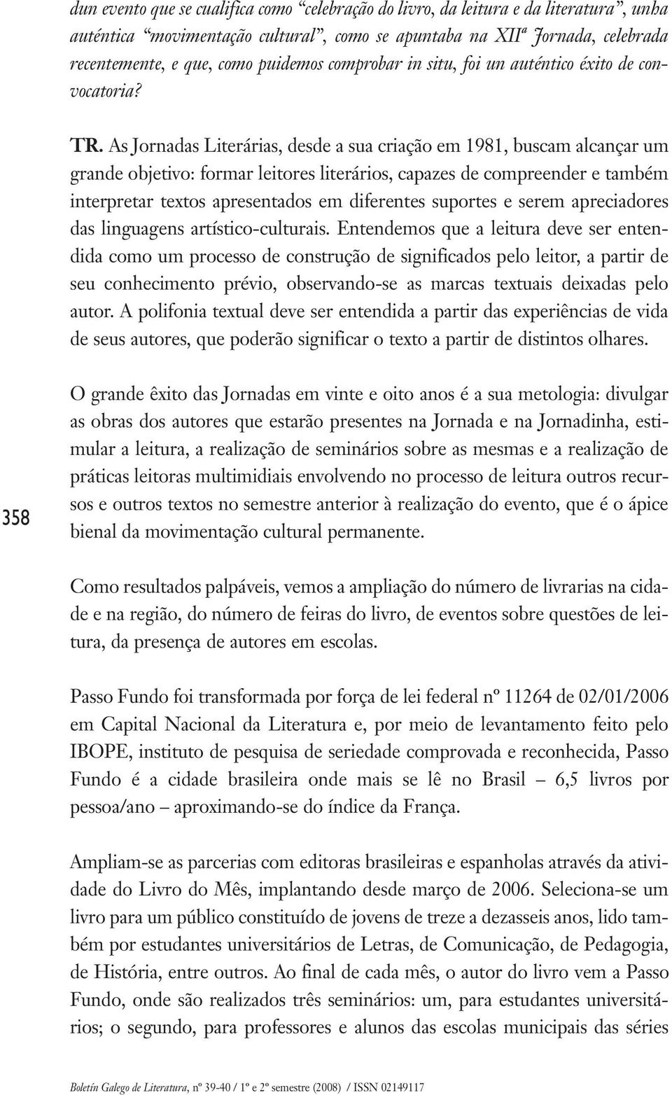 As Jornadas Literárias, desde a sua criação em 1981, buscam alcançar um grande objetivo: formar leitores literários, capazes de compreender e também interpretar textos apresentados em diferentes