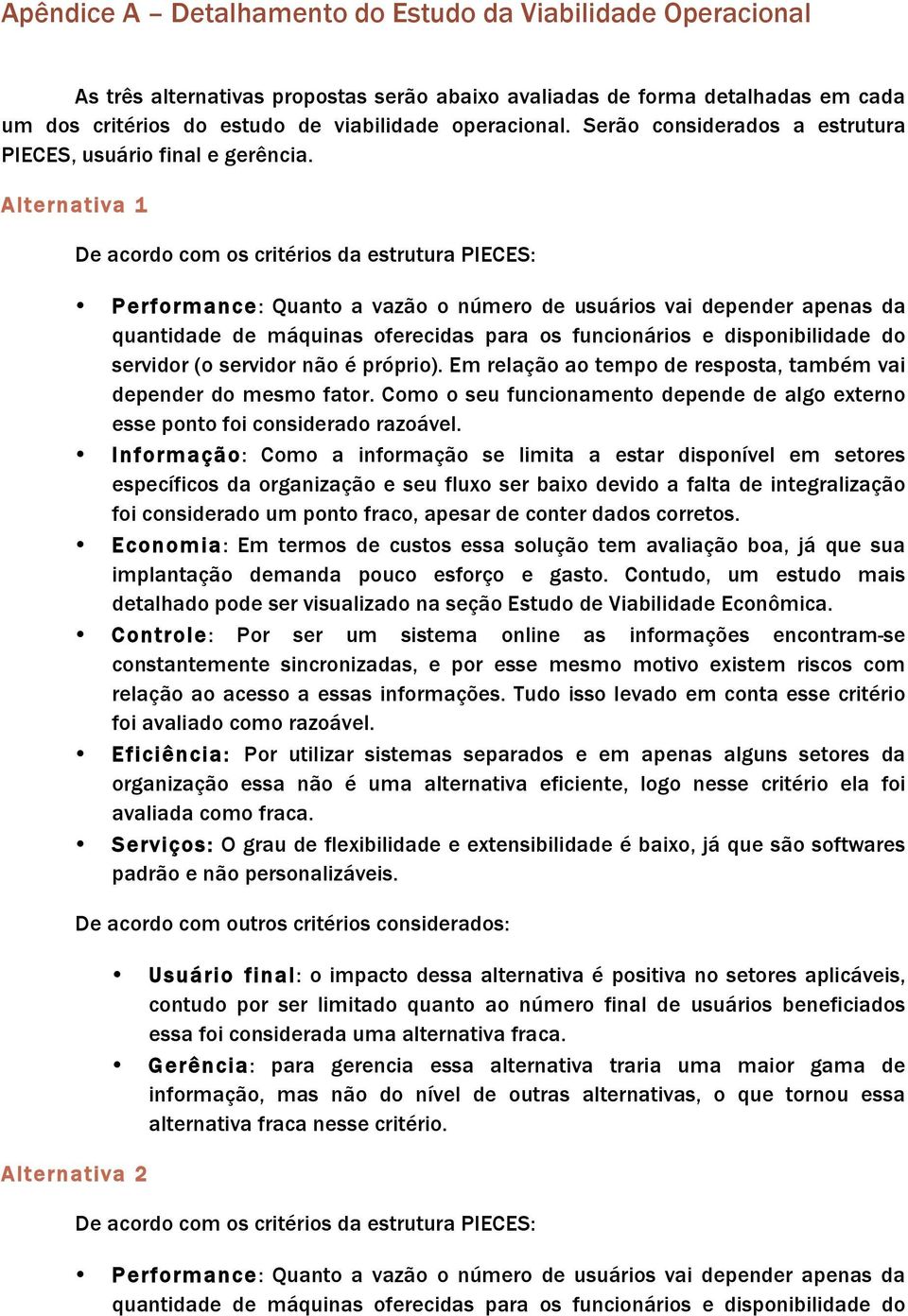 Alternativa 1 De acordo com os critérios da estrutura PIECES: Performance: Quanto a vazão o número de usuários vai depender apenas da quantidade de máquinas oferecidas para os funcionários e