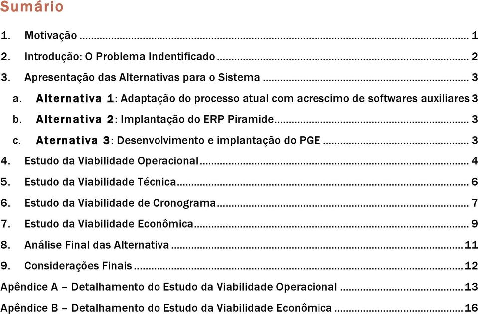 Aternativa 3: Desenvolvimento e implantação do PGE... 3 4. Estudo da Viabilidade Operacional... 4 5. Estudo da Viabilidade Técnica... 6 6.