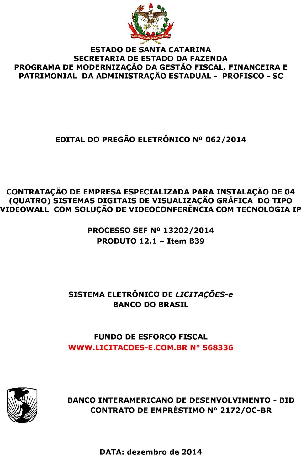 TIPO VIDEOWALL COM SOLUÇÃO DE VIDEOCONFERÊNCIA COM TECNOLOGIA IP PROCESSO SEF Nº 13202/2014 PRODUTO 12.