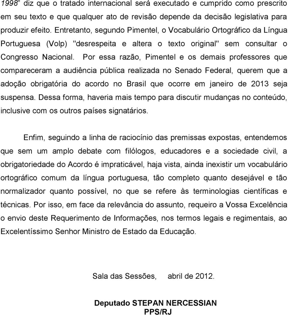 Por essa razão, Pimentel e os demais professores que compareceram a audiência pública realizada no Senado Federal, querem que a adoção obrigatória do acordo no Brasil que ocorre em janeiro de 2013