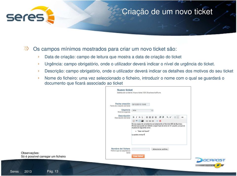 Descrição: campo obrigatório, onde o utilizador deverá indicar os detalhes dos motivos do seu ticket Nome do ficheiro: uma vez