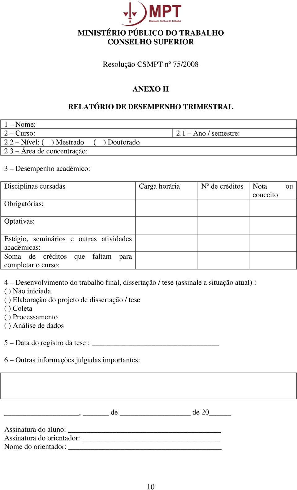 acadêmicas: Soma de créditos que faltam para completar o curso: 4 Desenvolvimento do trabalho final, dissertação / tese (assinale a situação atual) : ( ) Não iniciada ( )