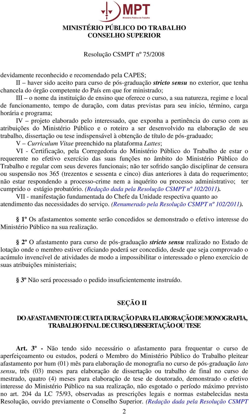 projeto elaborado pelo interessado, que exponha a pertinência do curso com as atribuições do Ministério Público e o roteiro a ser desenvolvido na elaboração de seu trabalho, dissertação ou tese