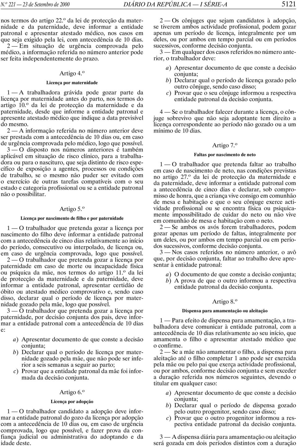 2 Em situação de urgência comprovada pelo médico, a informação referida no número anterior pode ser feita independentemente do prazo. Artigo 4.