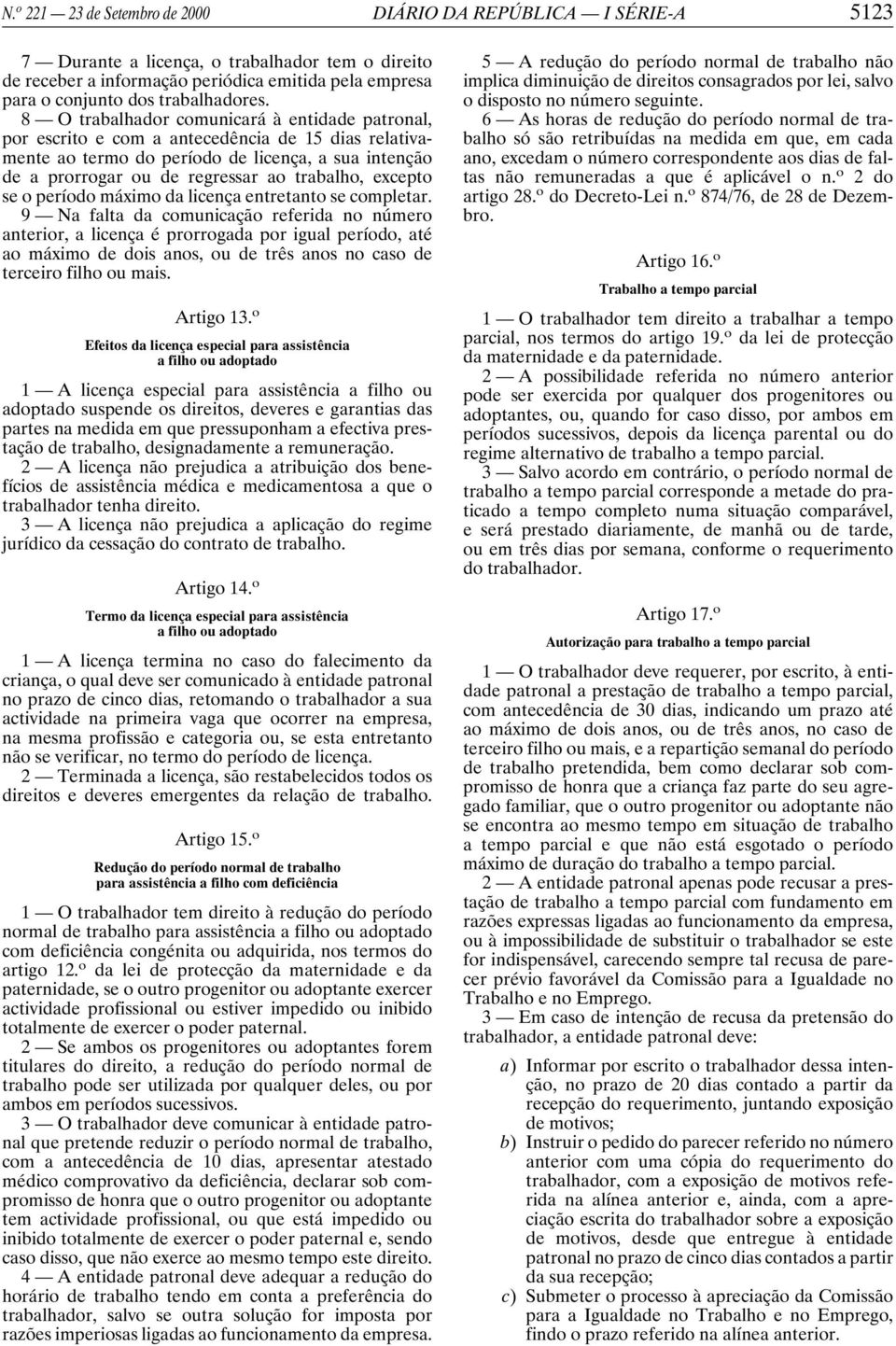 8 O trabalhador comunicará à entidade patronal, por escrito e com a antecedência de 15 dias relativamente ao termo do período de licença, a sua intenção de a prorrogar ou de regressar ao trabalho,