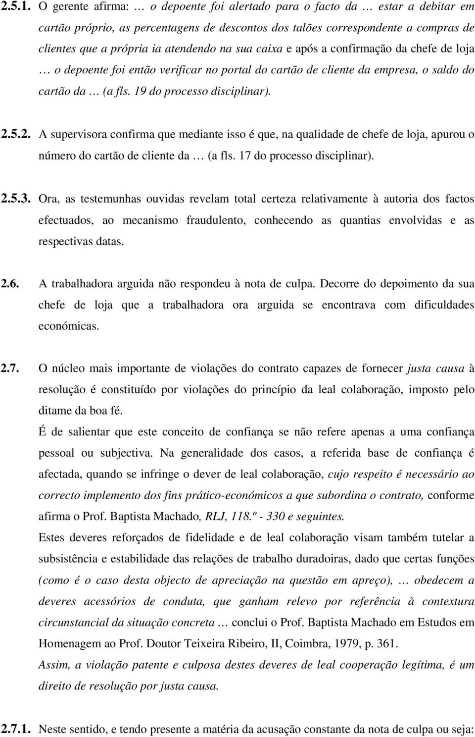 sua caixa e após a confirmação da chefe de loja o depoente foi então verificar no portal do cartão de cliente da empresa, o saldo do cartão da (a fls. 19 do processo disciplinar). 2.