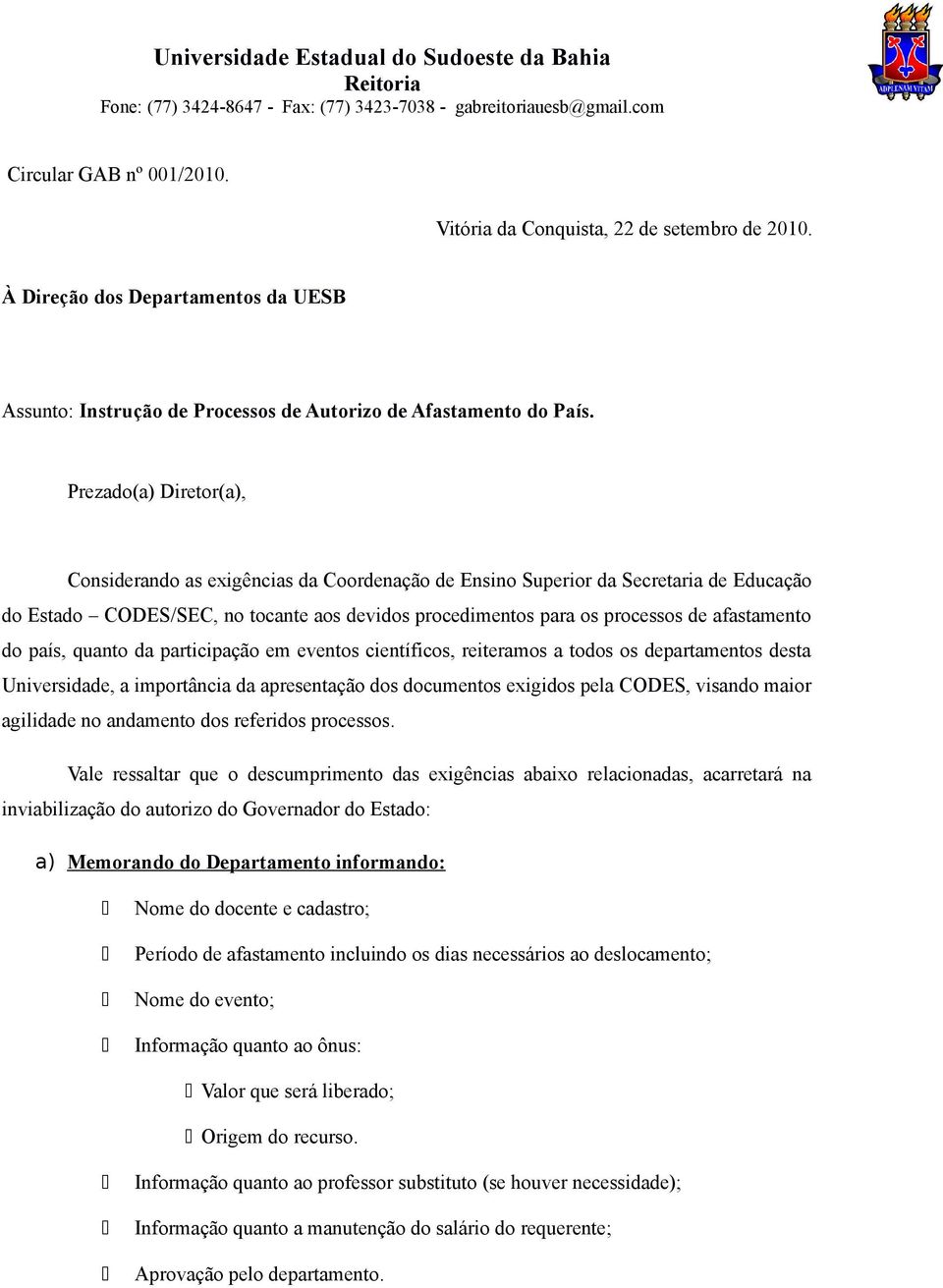 Prezado(a) Diretor(a), Considerando as exigências da Coordenação de Ensino Superior da Secretaria de Educação do Estado CODES/SEC, no tocante aos devidos procedimentos para os processos de