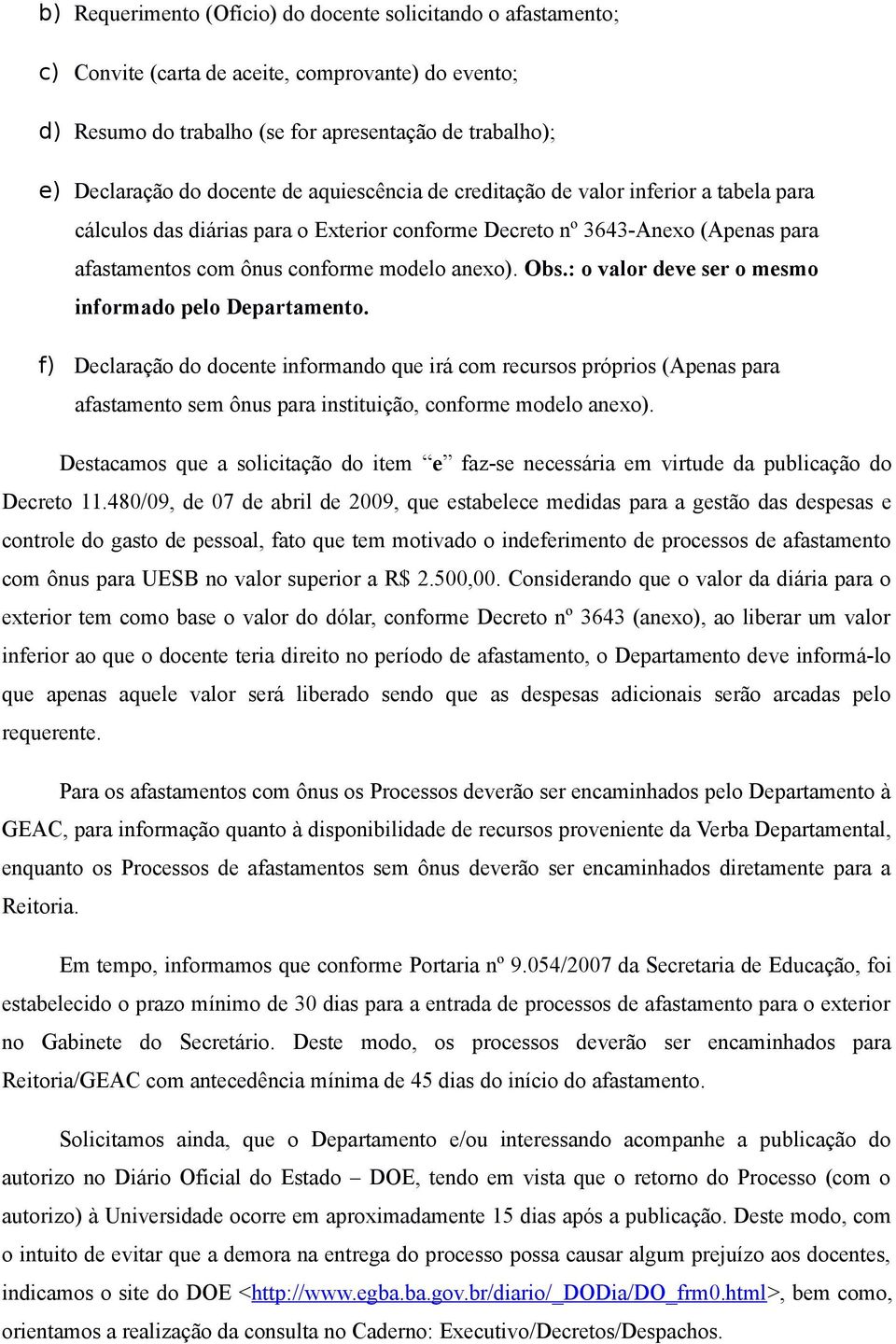 : o valor deve ser o mesmo informado pelo Departamento. f) Declaração do docente informando que irá com recursos próprios (Apenas para afastamento sem ônus para instituição, conforme modelo anexo).