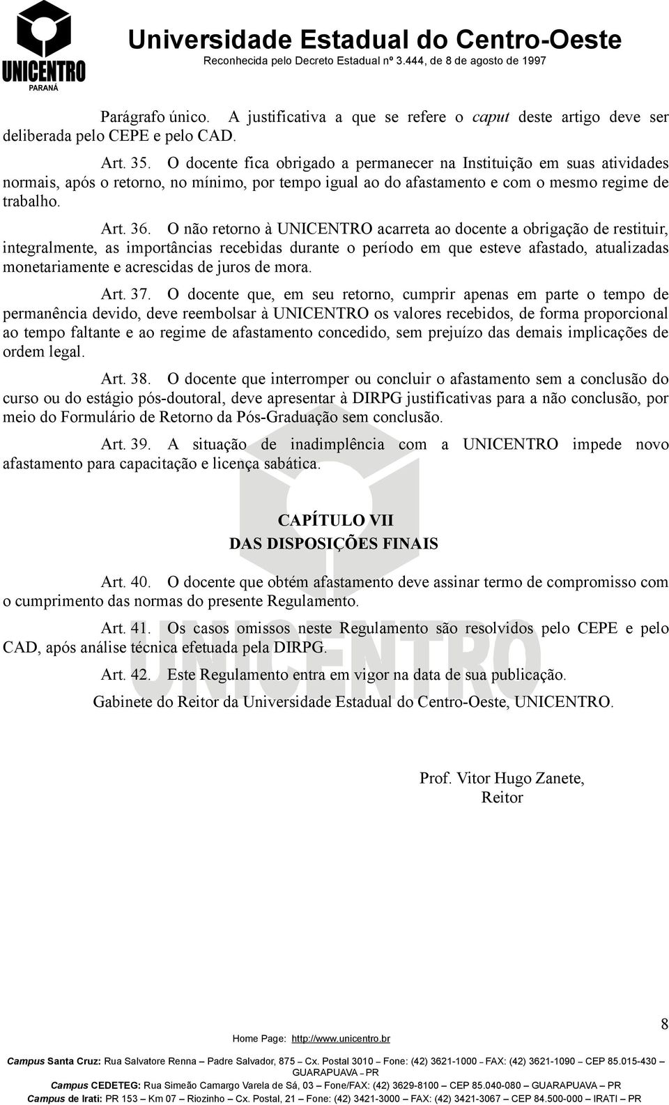 O não retorno à UNICENTRO acarreta ao docente a obrigação de restituir, integralmente, as importâncias recebidas durante o período em que esteve afastado, atualizadas monetariamente e acrescidas de