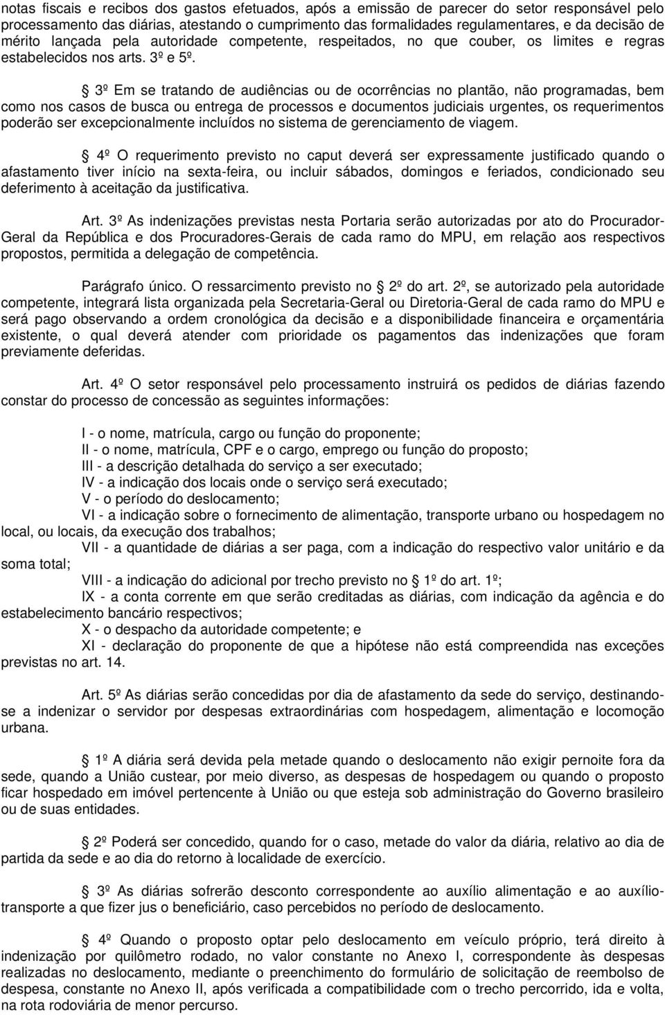 3º Em se tratando de audiências ou de ocorrências no plantão, não programadas, bem como nos casos de busca ou entrega de processos e documentos judiciais urgentes, os requerimentos poderão ser