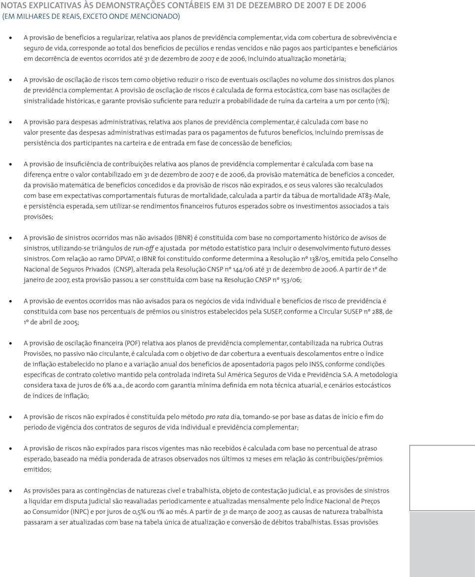 de 2007 e de 2006, incluindo atualização monetária; A provisão de oscilação de riscos tem como objetivo reduzir o risco de eventuais oscilações no volume dos sinistros dos planos de previdência