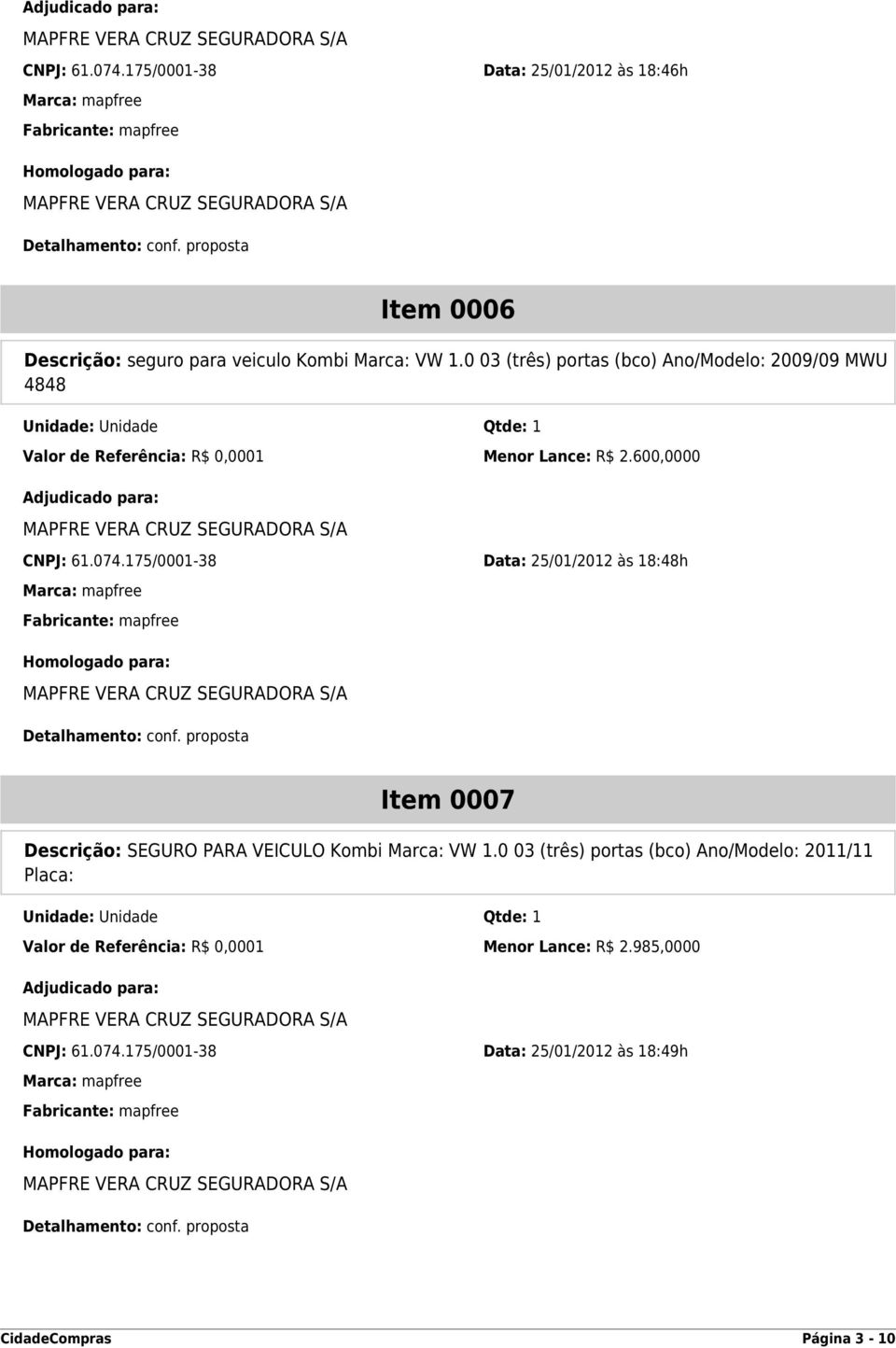 175/0001-38 Data: 25/01/2012 às 18:48h Item 0007 Descrição: SEGURO PARA VEICULO Kombi Marca: VW 1.