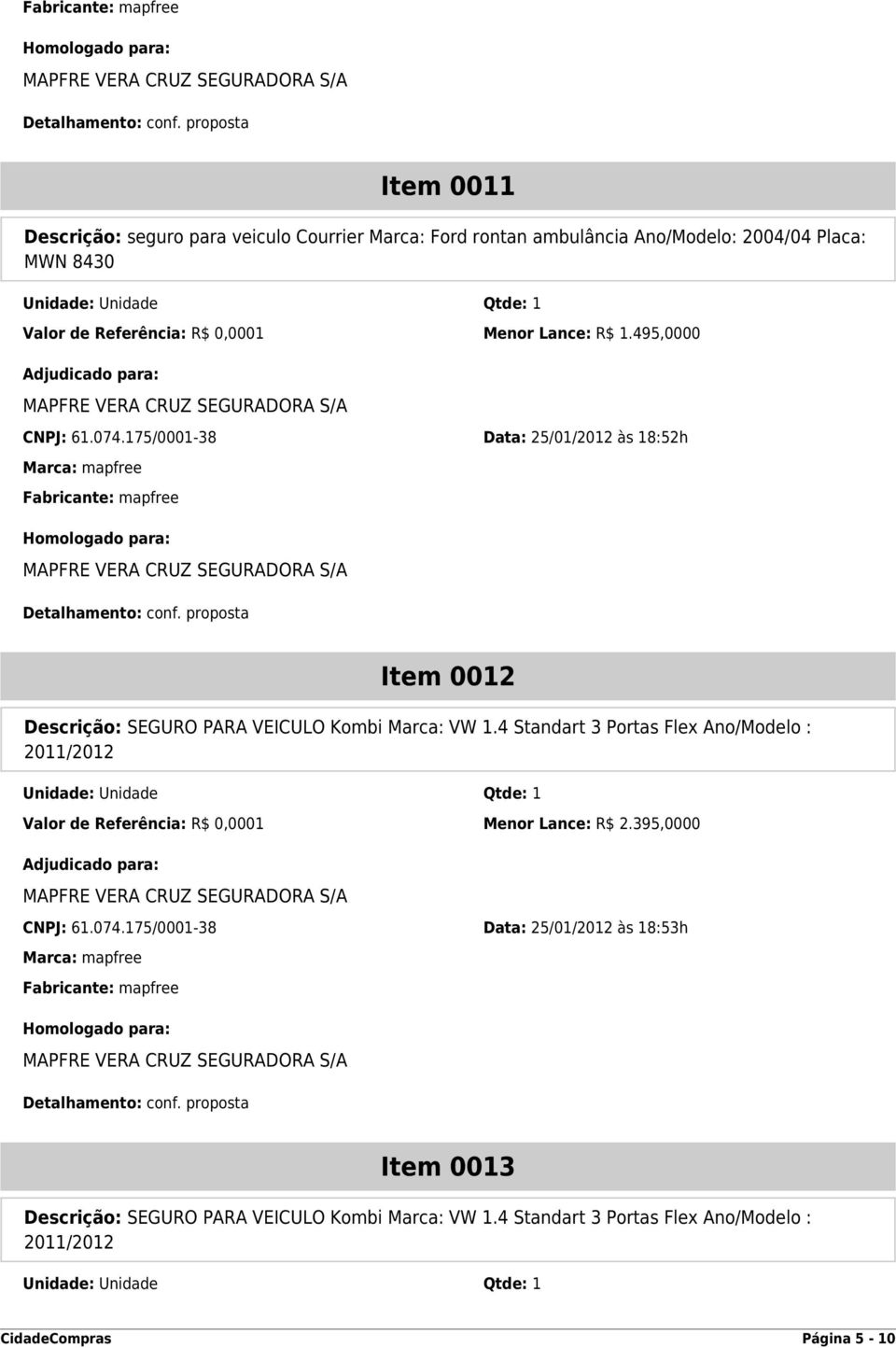 175/0001-38 Data: 25/01/2012 às 18:52h Item 0012 Descrição: SEGURO PARA VEICULO Kombi Marca: VW 1.