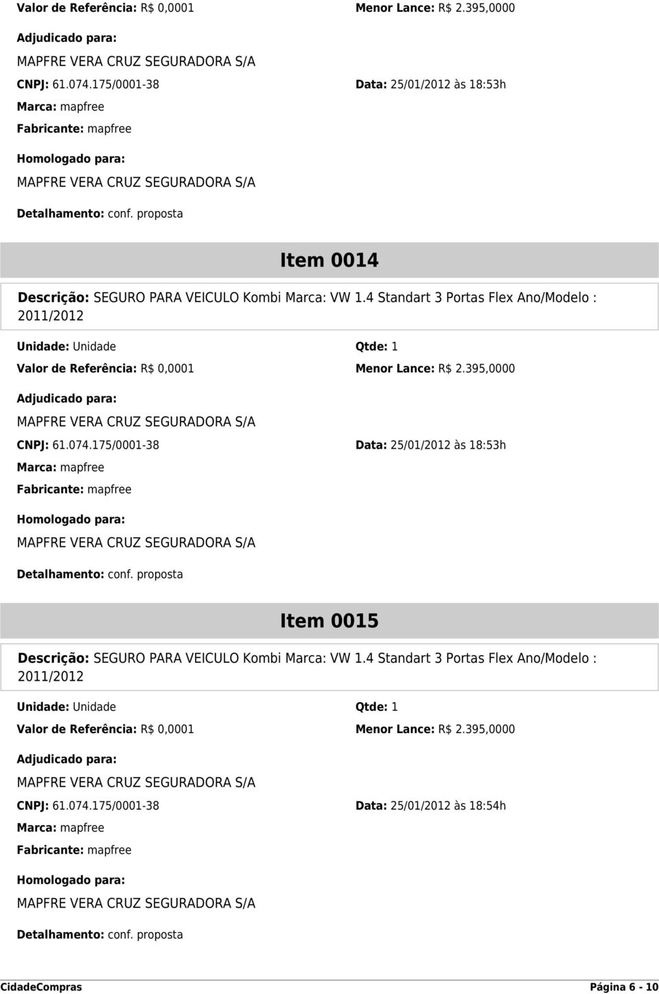 4 Standart 3 Portas Flex Ano/Modelo : 2011/2012 175/0001-38 Data: 25/01/2012 às 18:53h Item 0015 Descrição: SEGURO PARA VEICULO Kombi Marca: