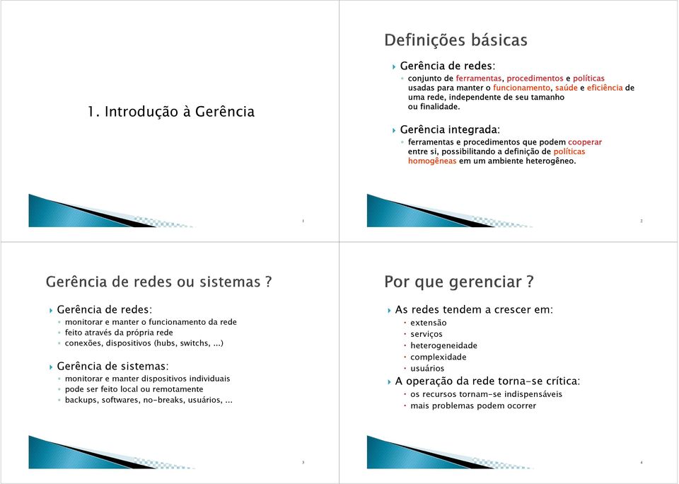 1 2 Gerência de redes: monitorar e manter o funcionamento da rede feito através da própria rede conexões, dispositivos (hubs, switchs,.