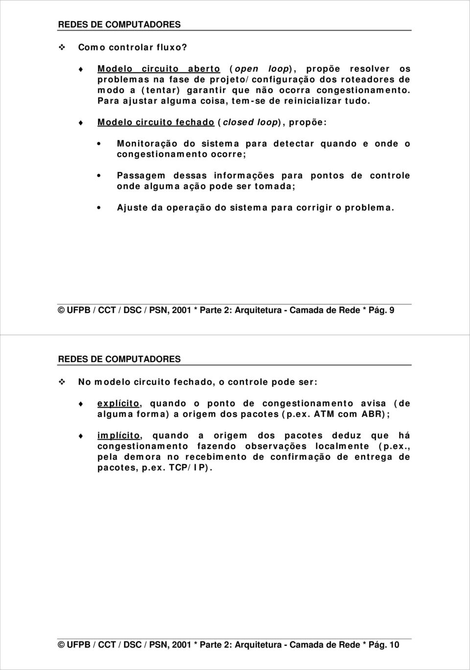 Modelo circuito fechado (closed loop), propõe: Monitoração do sistema para detectar quando e onde o congestionamento ocorre; Passagem dessas informações para pontos de controle onde alguma ação pode